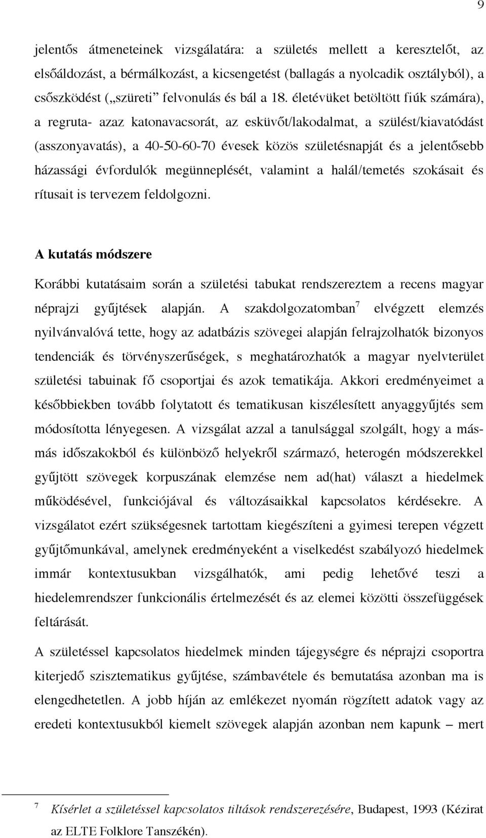 házassági évfordulók megünneplését, valamint a halál/temetés szokásait és rítusait is tervezem feldolgozni.