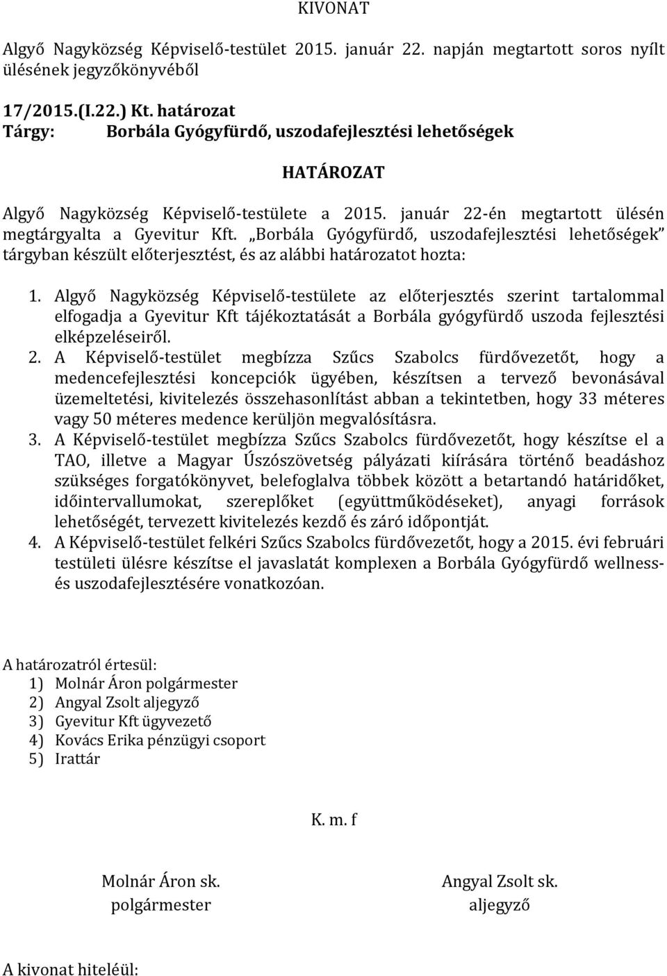 Algyő Nagyközség Képviselő-testülete az előterjesztés szerint tartalommal elfogadja a Gyevitur Kft tájékoztatását a Borbála gyógyfürdő uszoda fejlesztési elképzeléseiről. 2.