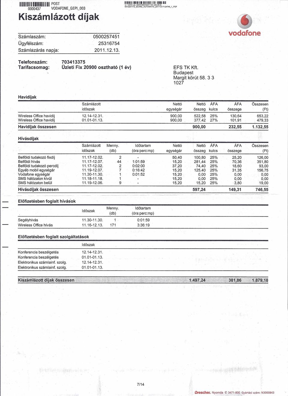 132,55 Számlázott Idötartam Nettó Nettó ÁFA ÁFA Összesen I idöszak egységár összeg kulcs összege (Ft) I I i Belföldi tudakozó fixdíj 11.17-12.02. 2 50,40 100,80 25% 25,20 126,00 Belföldi hívás 11.