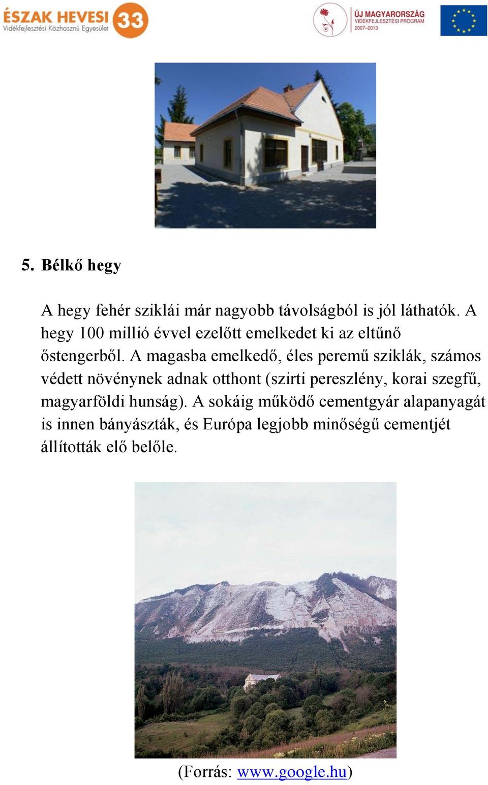 A magasba emelkedő, éles peremű sziklák, számos védett növénynek adnak otthont (szirti pereszlény, korai