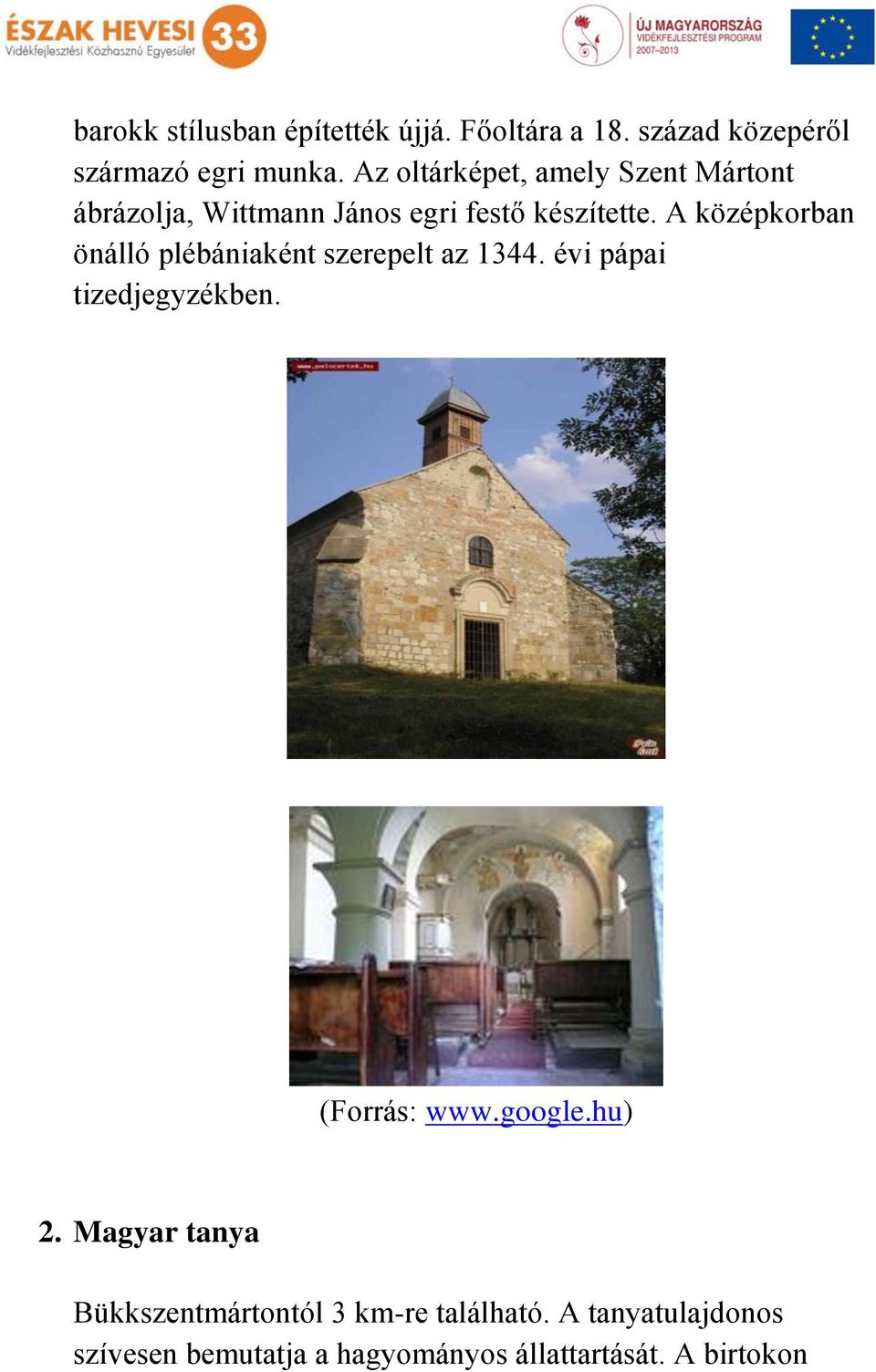 A középkorban önálló plébániaként szerepelt az 1344. évi pápai tizedjegyzékben. (Forrás: www.google.