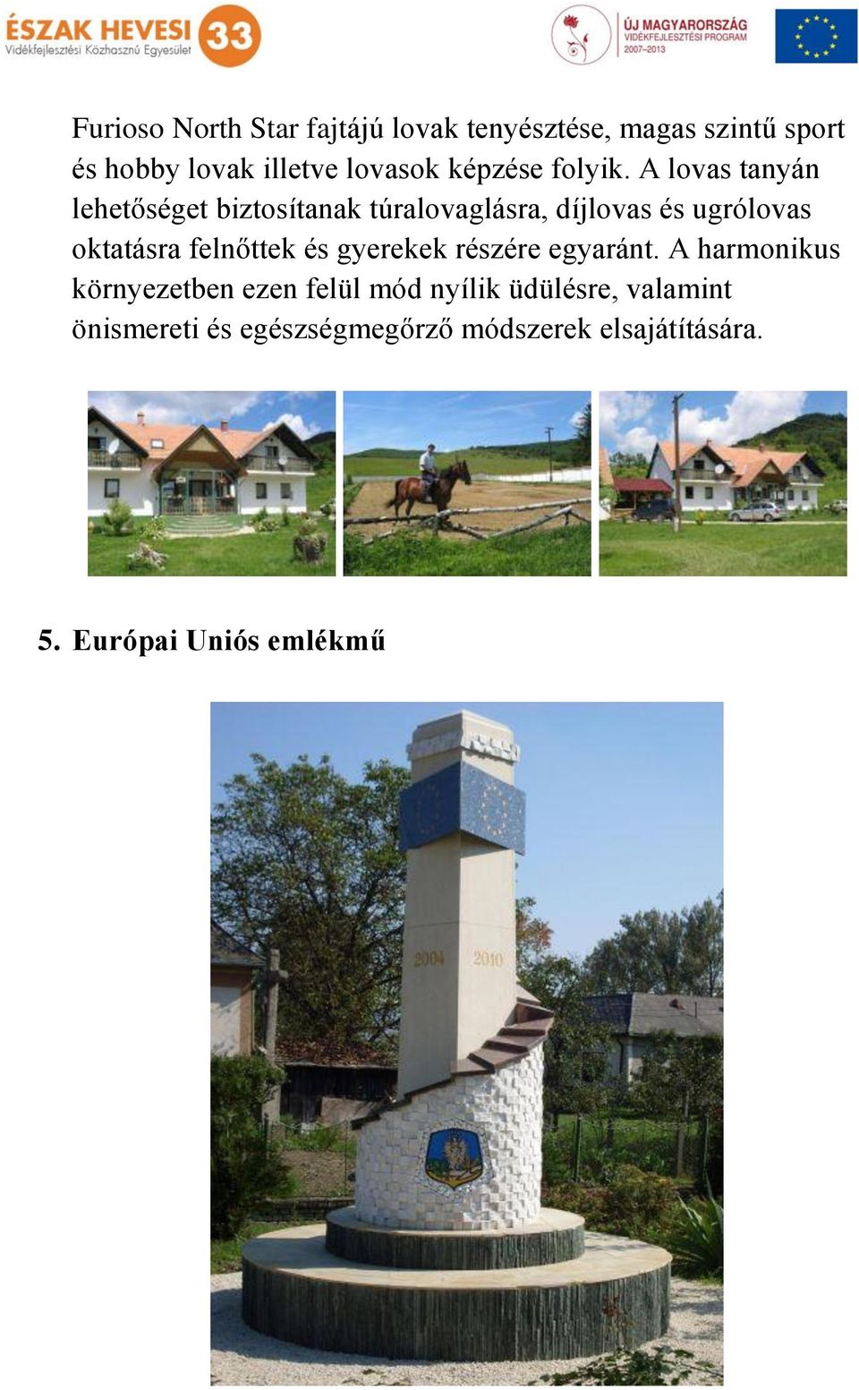 A lovas tanyán lehetőséget biztosítanak túralovaglásra, díjlovas és ugrólovas oktatásra