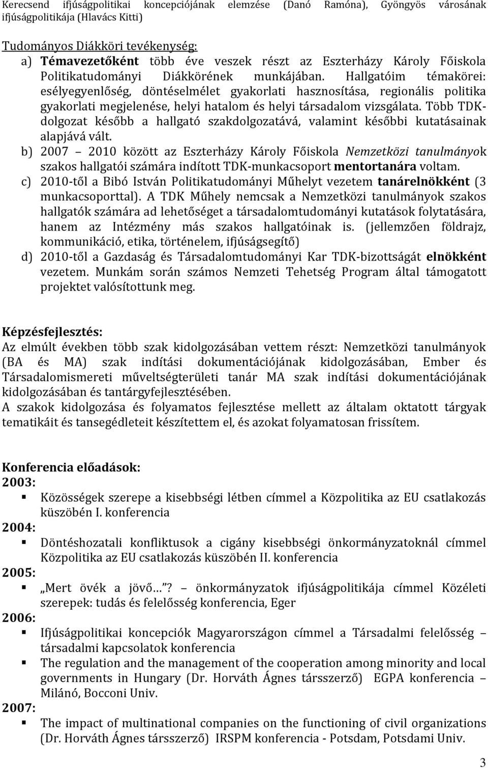 Hallgatóim témakörei: esélyegyenlőség, döntéselmélet gyakorlati hasznosítása, regionális politika gyakorlati megjelenése, helyi hatalom és helyi társadalom vizsgálata.
