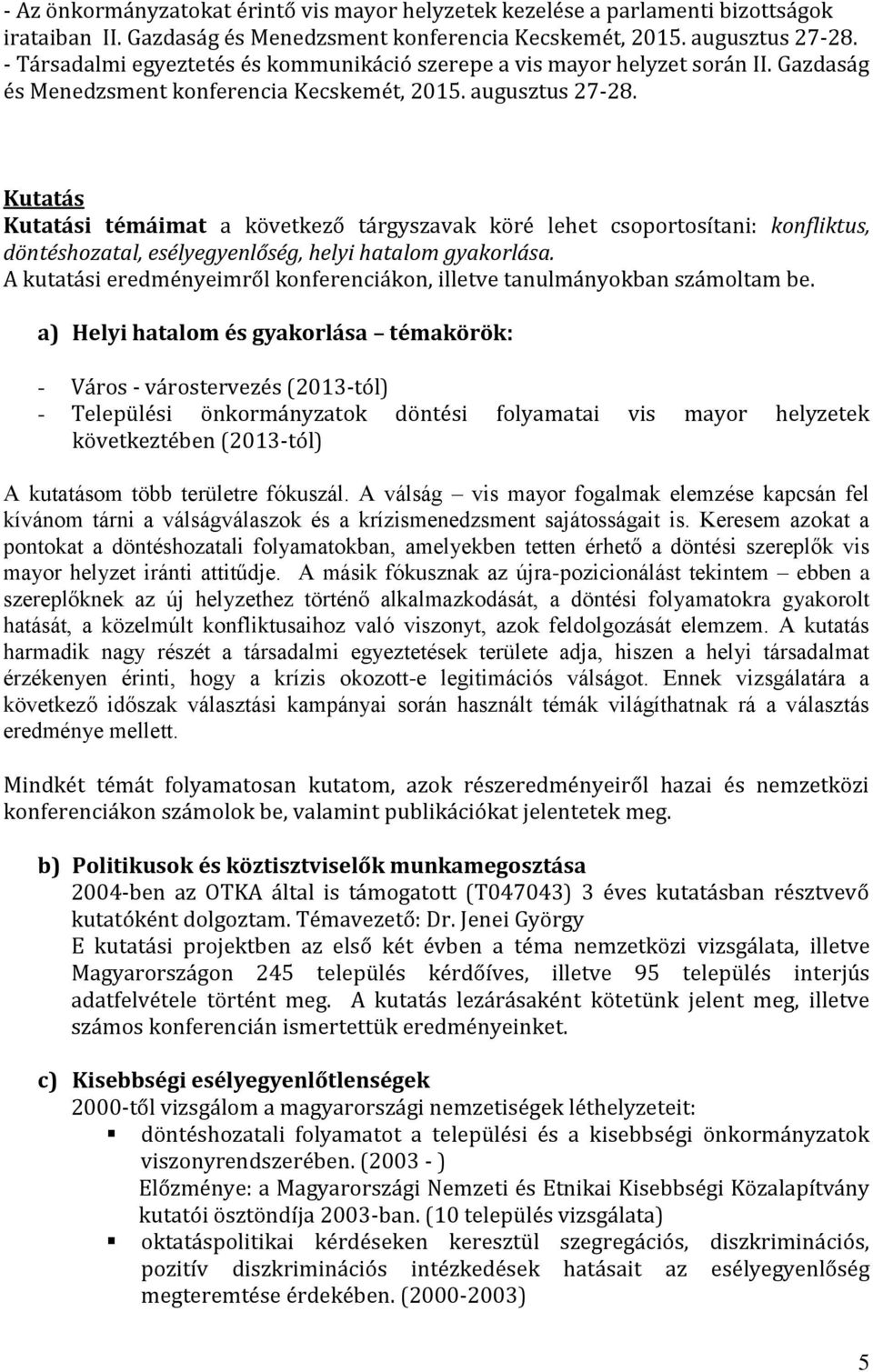 Kutatás Kutatási témáimat a következő tárgyszavak köré lehet csoportosítani: konfliktus, döntéshozatal, esélyegyenlőség, helyi hatalom gyakorlása.