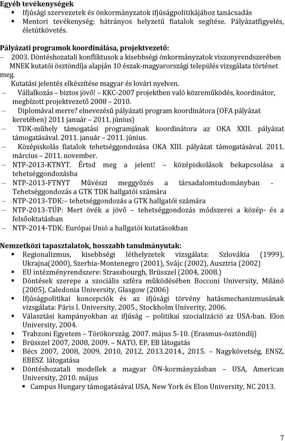 Döntéshozatali konfliktusok a kisebbségi önkormányzatok viszonyrendszerében MNEK kutatói ösztöndíja alapján 10 észak-magyarországi település vizsgálata történet meg.