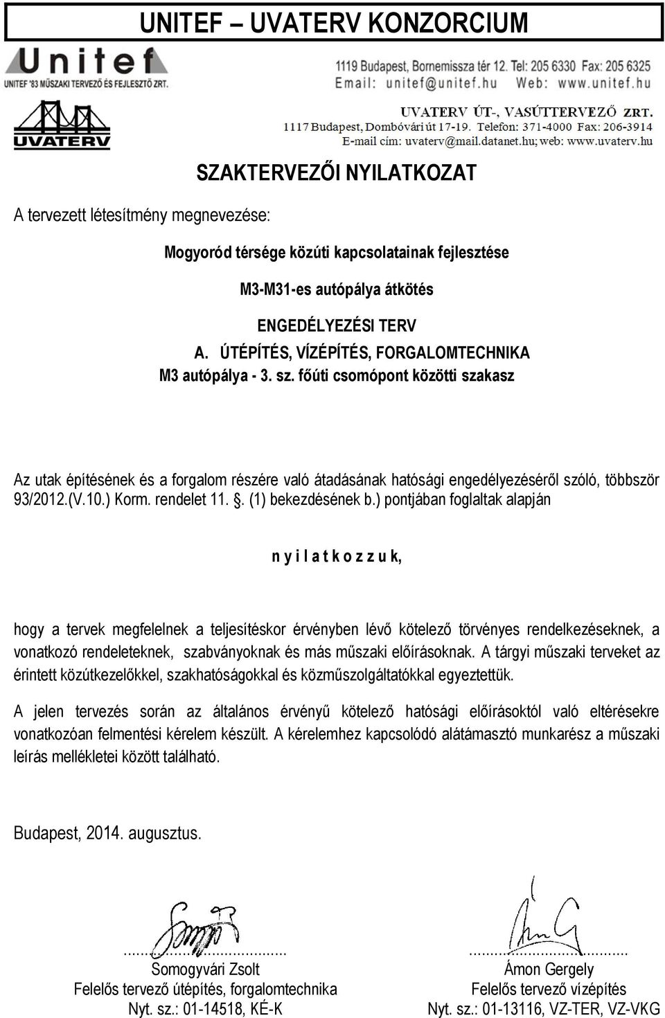 ) pontjában foglaltak alapján n y i l a t k o z z u k, hogy a tervek megfelelnek a teljesítéskor érvényben lévő kötelező törvényes rendelkezéseknek, a vonatkozó rendeleteknek, szabványoknak és más