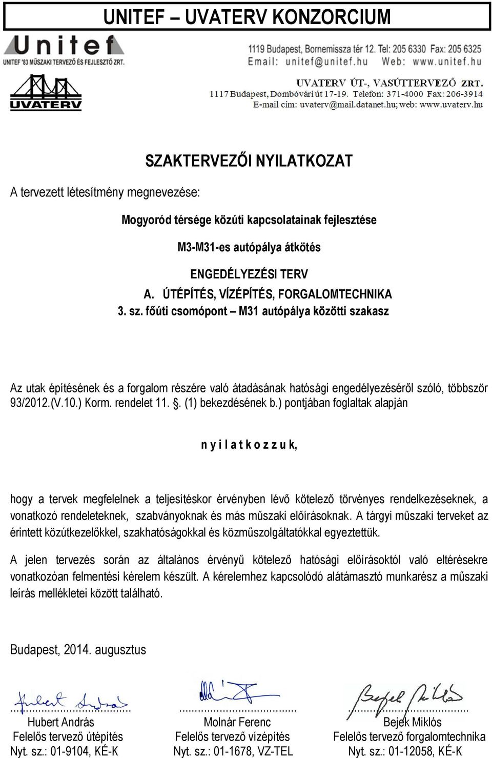 ) pontjában foglaltak alapján n y i l a t k o z z u k, hogy a tervek megfelelnek a teljesítéskor érvényben lévő kötelező törvényes rendelkezéseknek, a vonatkozó rendeleteknek, szabványoknak és más