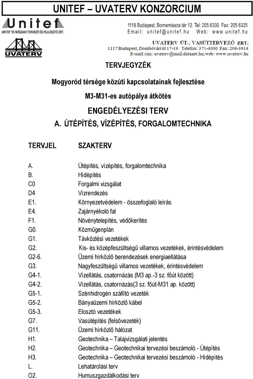 Nagyfeszültségű villamos vezetékek, érintésvédelem G4-1. Vízellátás, csatornázás (M3 ap.-3 sz. főút között) G4-2. Vízellátás, csatornázás(3 sz. főút-m31 ap. között) G5-1.