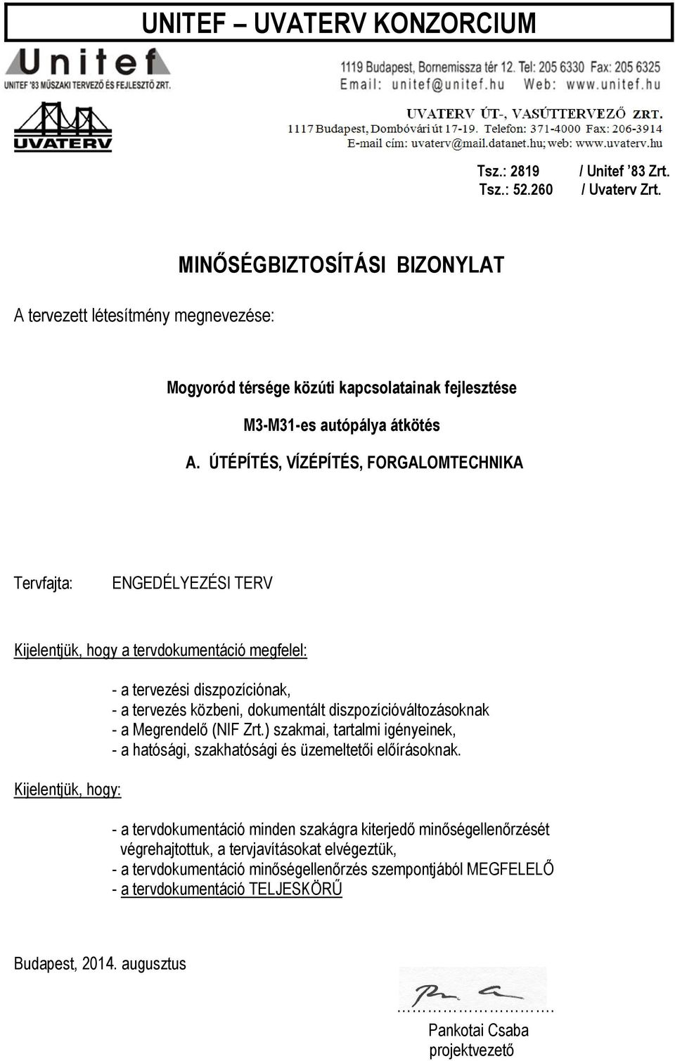 diszpozíciónak, - a tervezés közbeni, dokumentált diszpozícióváltozásoknak - a Megrendelő (NIF Zrt.