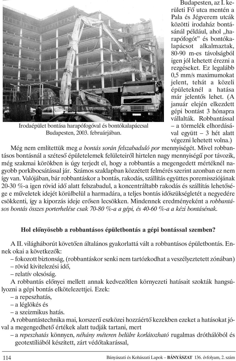 Ez legalább 0,5 mm/s maximumokat jelent, tehát a közeli épületeknél a hatása már jelentõs lehet. (A január elején elkezdett gépi bontást 3 hónapra vállalták.