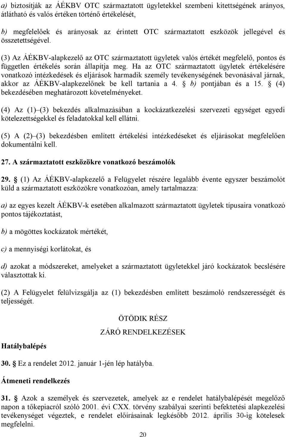 Ha az OTC származtatott ügyletek értékelésére vonatkozó intézkedések és eljárások harmadik személy tevékenységének bevonásával járnak, akkor az ÁÉKBV-alapkezelőnek be kell tartania a 4.