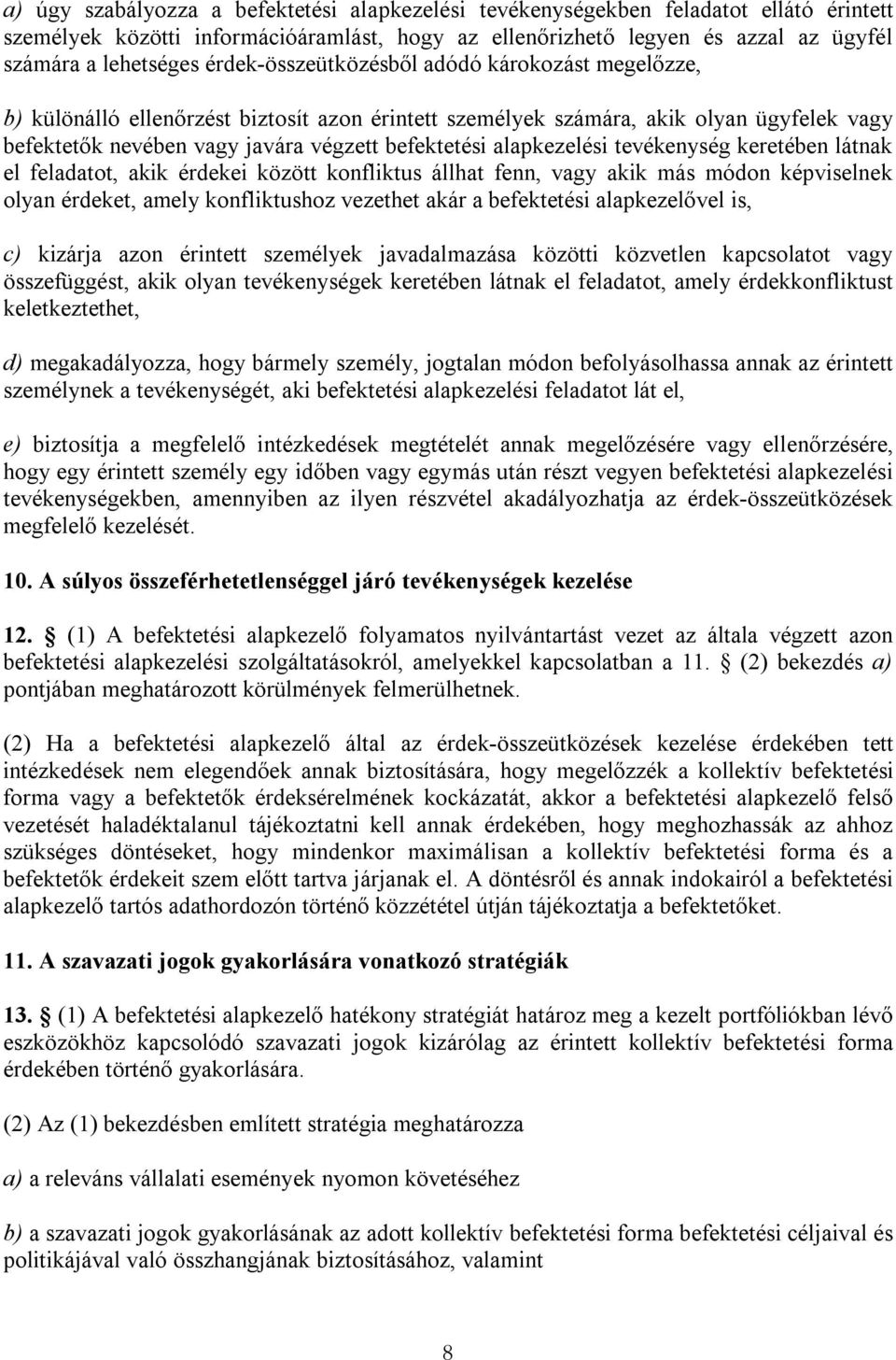 alapkezelési tevékenység keretében látnak el feladatot, akik érdekei között konfliktus állhat fenn, vagy akik más módon képviselnek olyan érdeket, amely konfliktushoz vezethet akár a befektetési