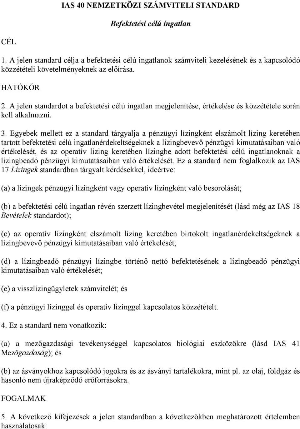 A jelen standardot a befektetési célú ingatlan megjelenítése, értékelése és közzététele során kell alkalmazni. 3.