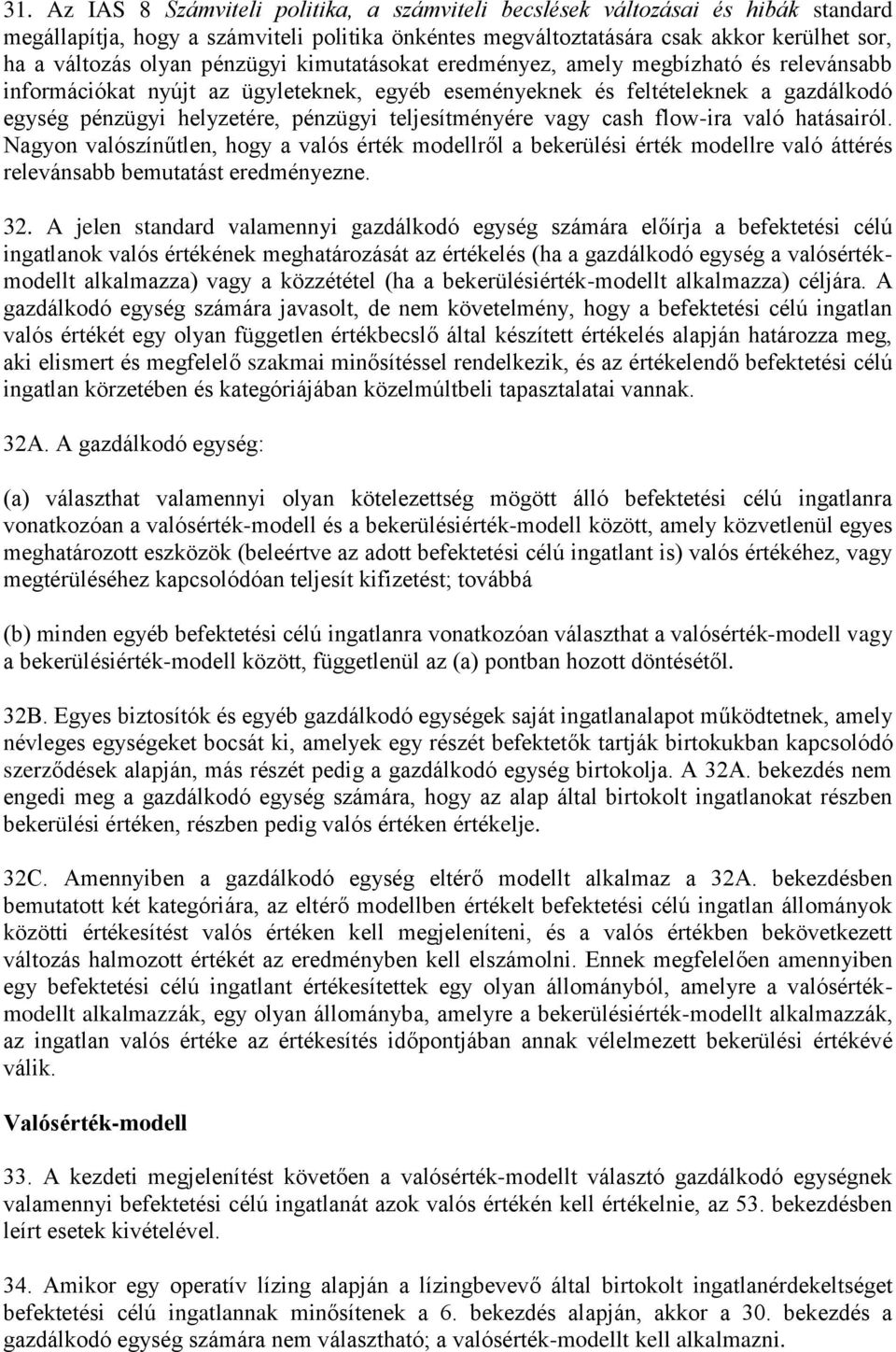 teljesítményére vagy cash flow-ira való hatásairól. Nagyon valószínűtlen, hogy a valós érték modellről a bekerülési érték modellre való áttérés relevánsabb bemutatást eredményezne. 32.