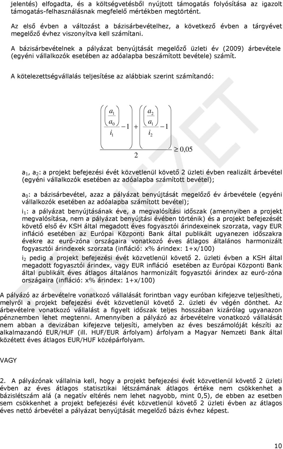 A bázisárbevételnek a pályázat benyújtását megelőző üzleti év (2009) árbevétele (egyéni vállalkzók esetében az adóalapba beszámíttt bevétele) számít.