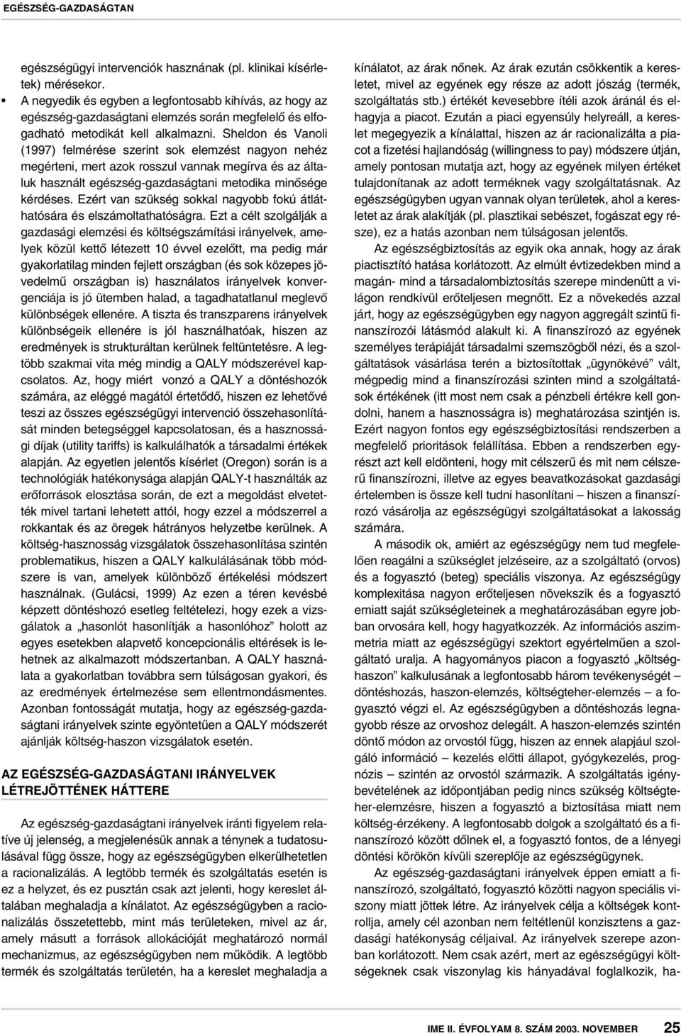 Sheldon és Vanoli (1997) felmérése szerint sok elemzést nagyon nehéz megérteni, mert azok rosszul vannak megírva és az általuk használt egészség-gazdaságtani metodika minôsége kérdéses.