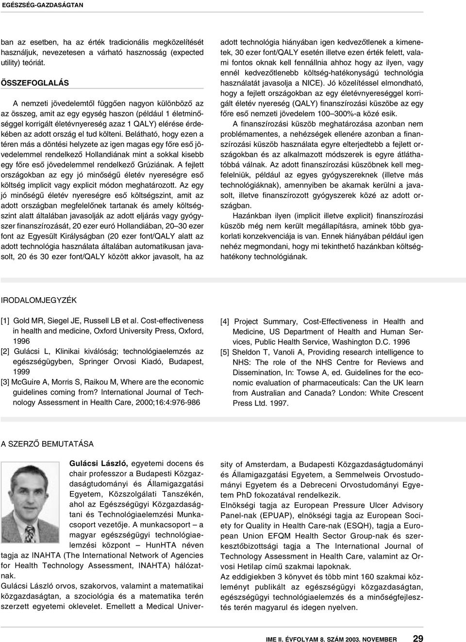 el tud költeni. Belátható, hogy ezen a téren más a döntési helyzete az igen magas egy fôre esô jövedelemmel rendelkezô Hollandiának mint a sokkal kisebb egy fôre esô jövedelemmel rendelkezô Grúziának.