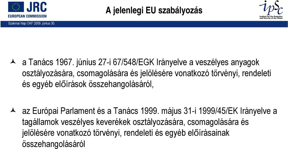 vonatkozó törvényi, rendeleti és egyéb előírások összehangolásáról, az Európai Parlament és a Tanács 1999.
