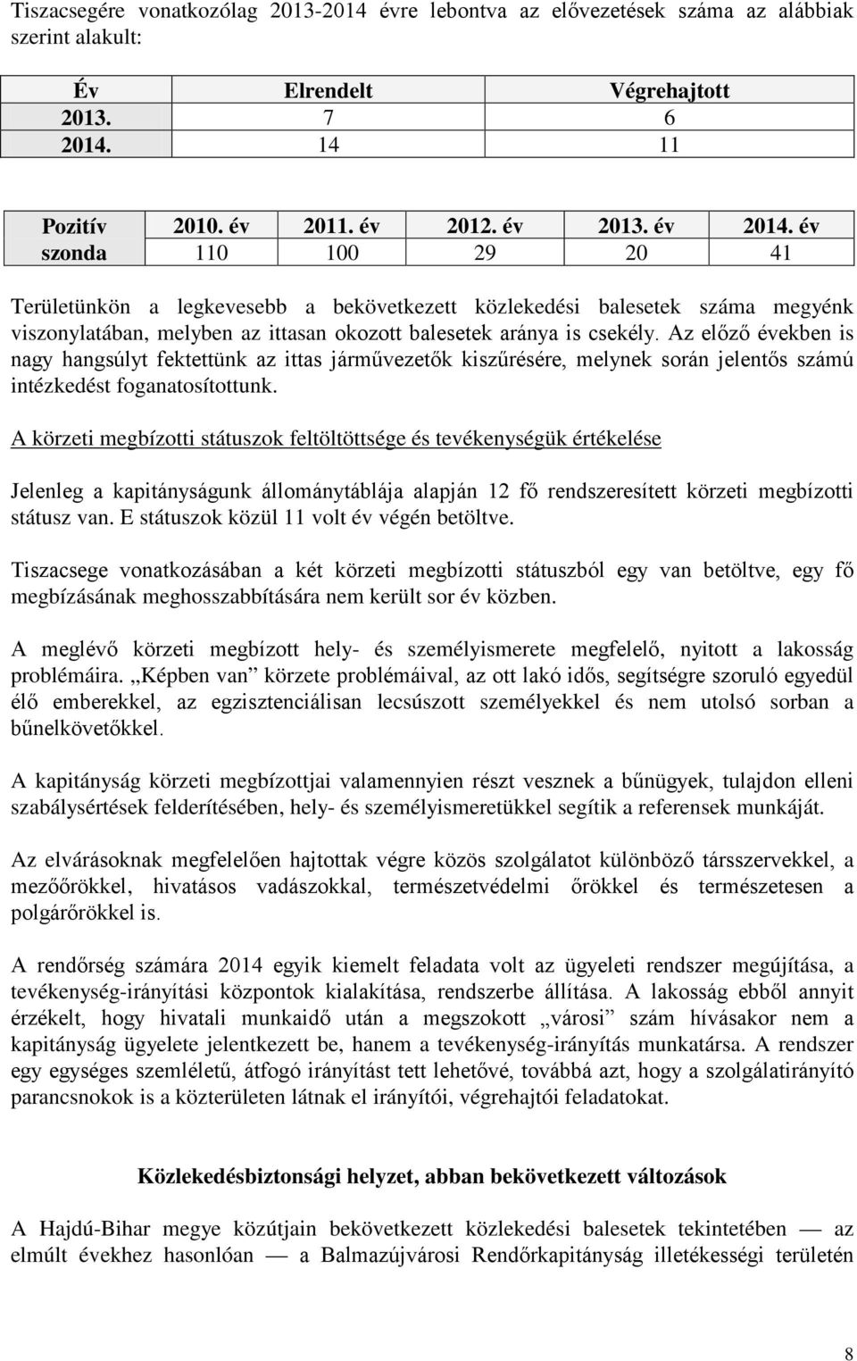 Az előző években is nagy hangsúlyt fektettünk az ittas járművezetők kiszűrésére, melynek során jelentős számú intézkedést foganatosítottunk.