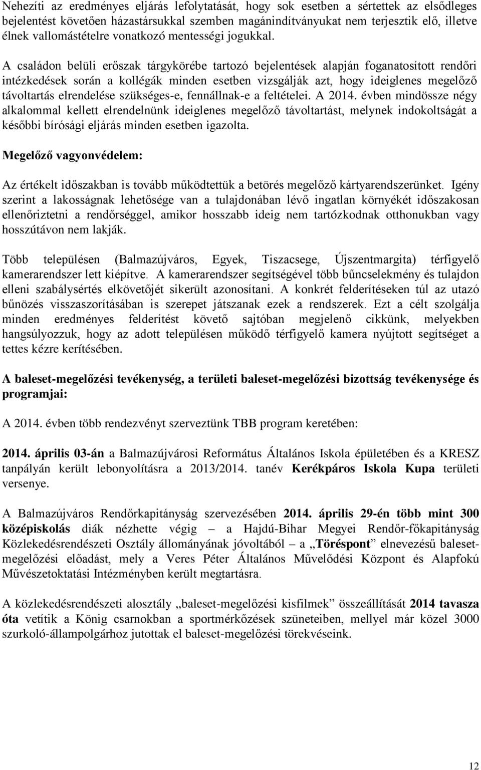 A családon belüli erőszak tárgykörébe tartozó bejelentések alapján foganatosított rendőri intézkedések során a kollégák minden esetben vizsgálják azt, hogy ideiglenes megelőző távoltartás elrendelése
