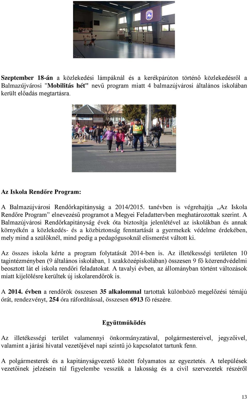 A Balmazújvárosi Rendőrkapitányság évek óta biztosítja jelenlétével az iskolákban és annak környékén a közlekedés- és a közbiztonság fenntartását a gyermekek védelme érdekében, mely mind a szülőknél,