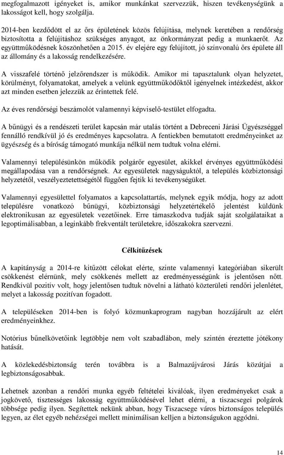 Az együttműködésnek köszönhetően a 2015. év elejére egy felújított, jó színvonalú őrs épülete áll az állomány és a lakosság rendelkezésére. A visszafelé történő jelzőrendszer is működik.