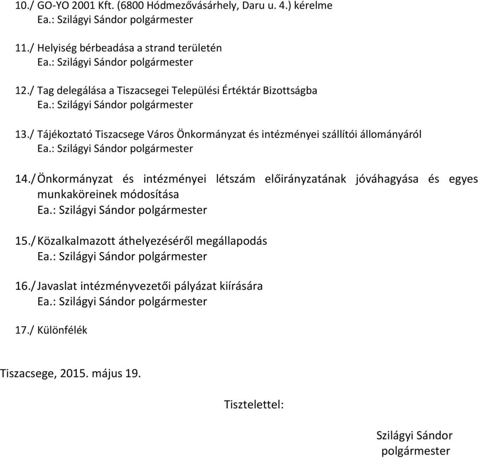 : Szilágyi Sándor polgármester 14./ Önkormányzat és intézményei létszám ának jóváhagyása és egyes munkaköreinek módosítása Ea.: Szilágyi Sándor polgármester 15.