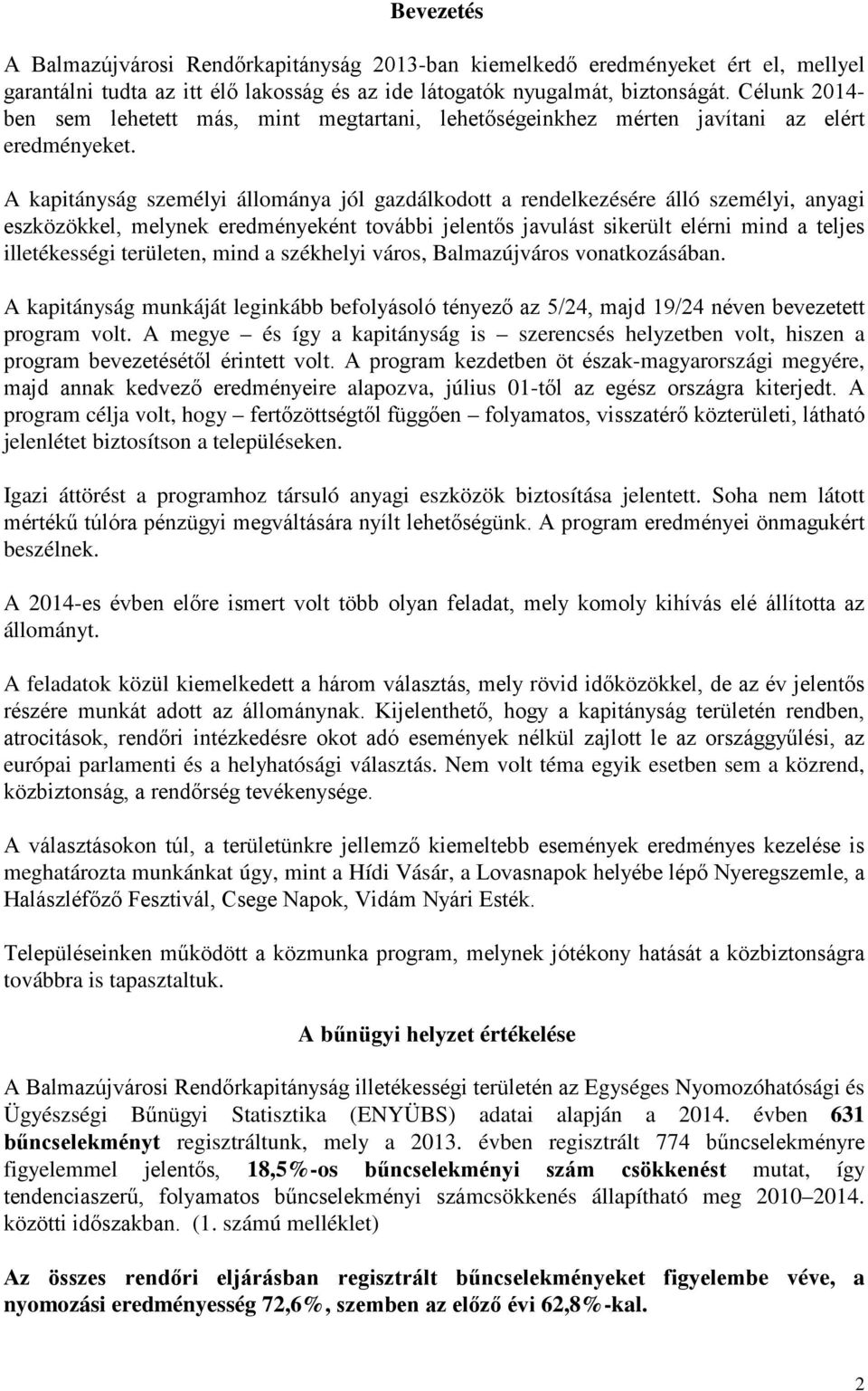 A kapitányság személyi állománya jól gazdálkodott a rendelkezésére álló személyi, anyagi eszközökkel, melynek eredményeként további jelentős javulást sikerült elérni mind a teljes illetékességi