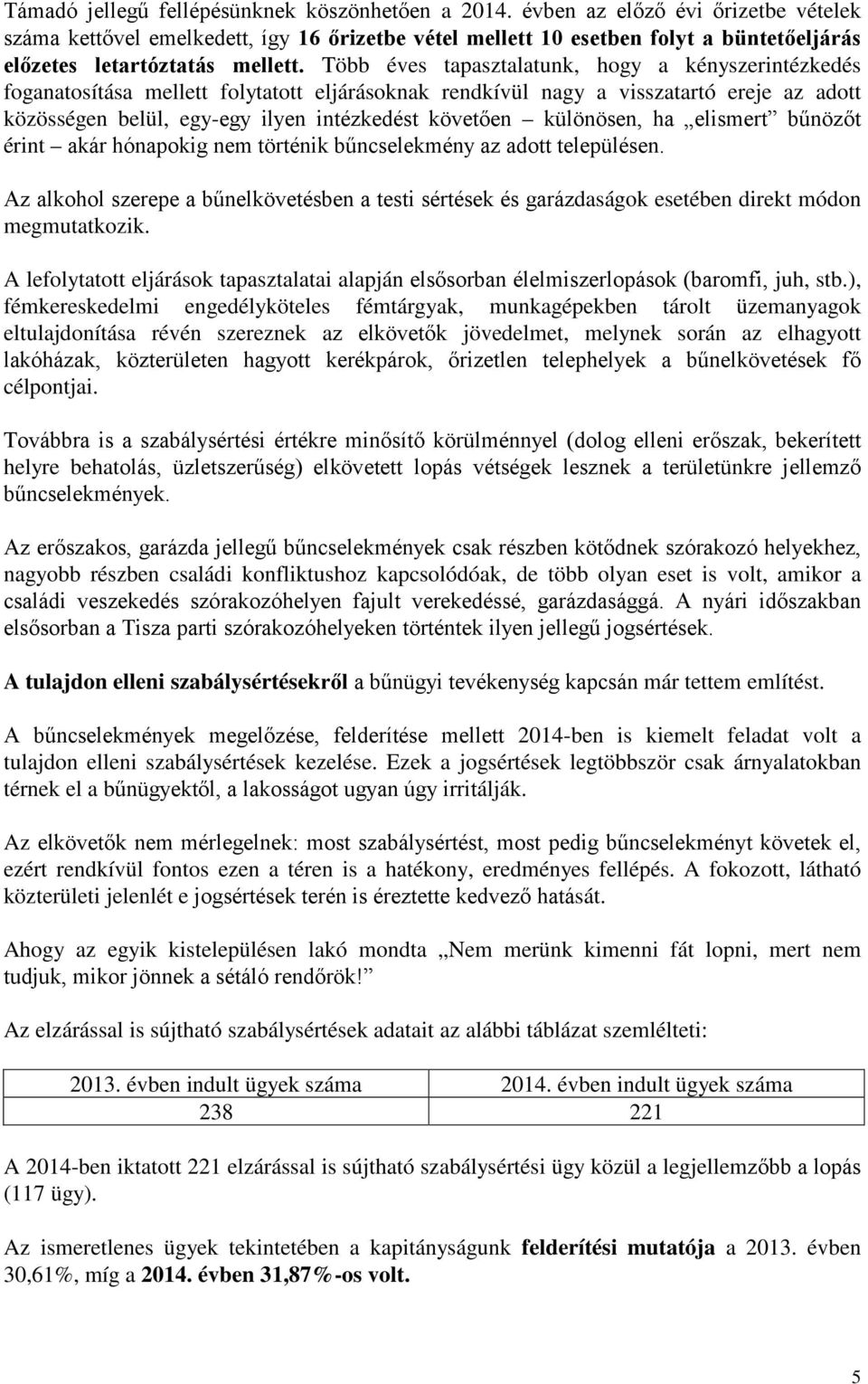 Több éves tapasztalatunk, hogy a kényszerintézkedés foganatosítása mellett folytatott eljárásoknak rendkívül nagy a visszatartó ereje az adott közösségen belül, egy-egy ilyen intézkedést követően
