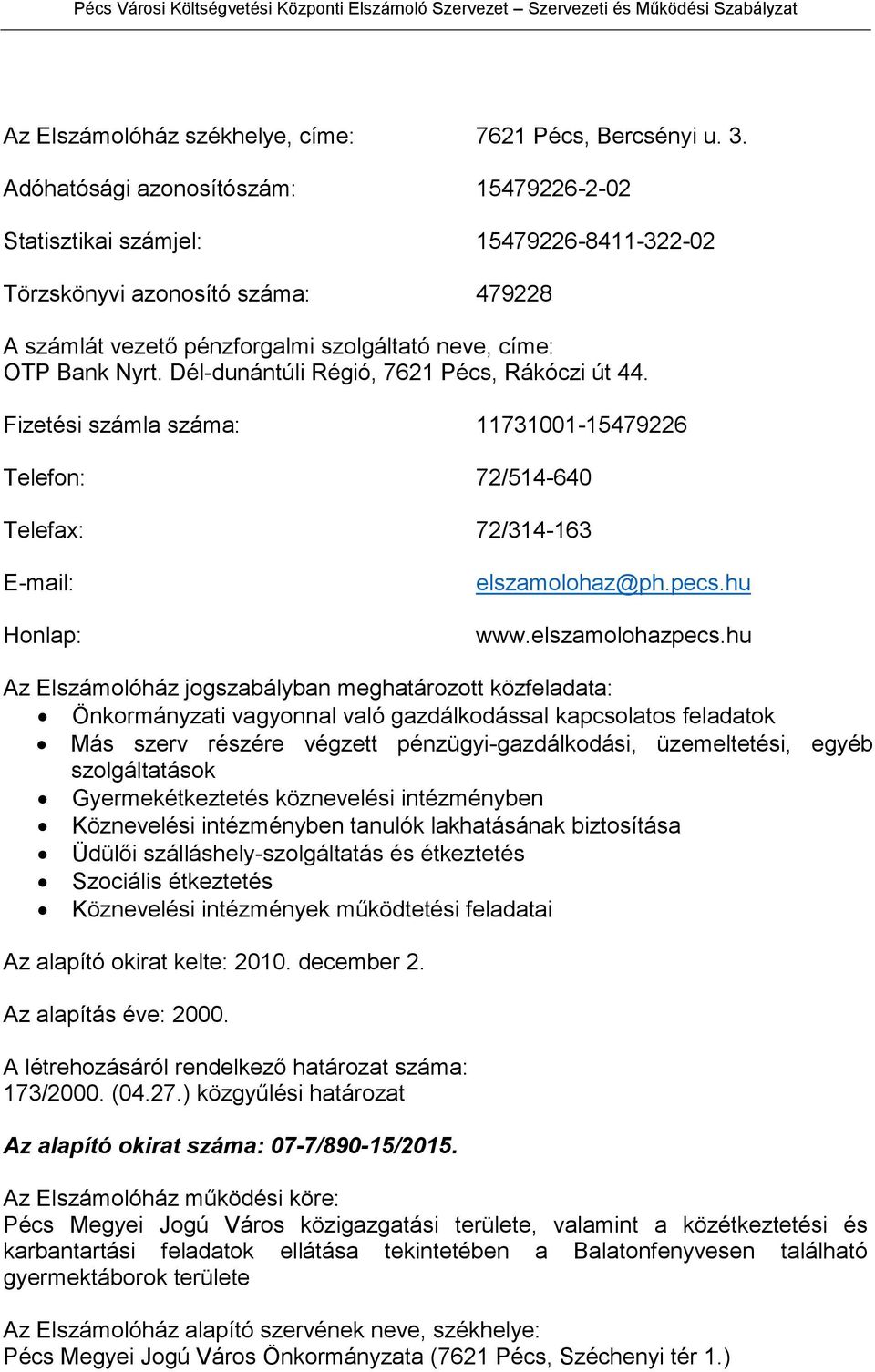 Dél-dunántúli Régió, 7621 Pécs, Rákóczi út 44. Fizetési számla száma: 11731001-15479226 Telefon: 72/514-640 Telefax: 72/314-163 E-mail: Honlap: elszamolohaz@ph.pecs.hu www.elszamolohazpecs.