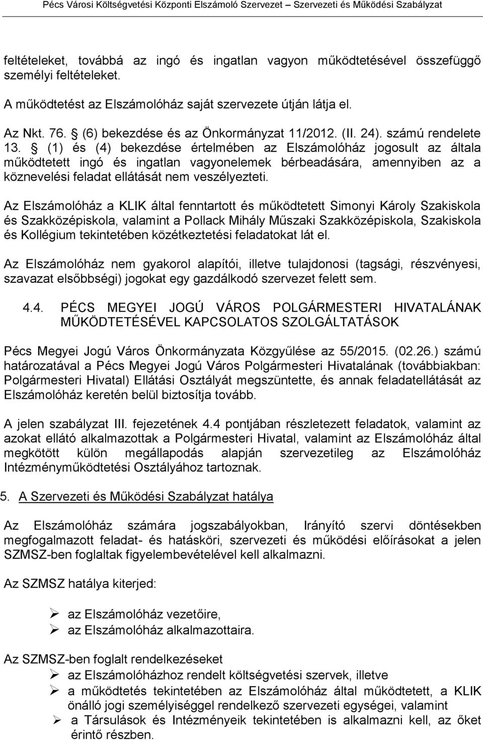 (1) és (4) bekezdése értelmében az Elszámolóház jogosult az általa működtetett ingó és ingatlan vagyonelemek bérbeadására, amennyiben az a köznevelési feladat ellátását nem veszélyezteti.
