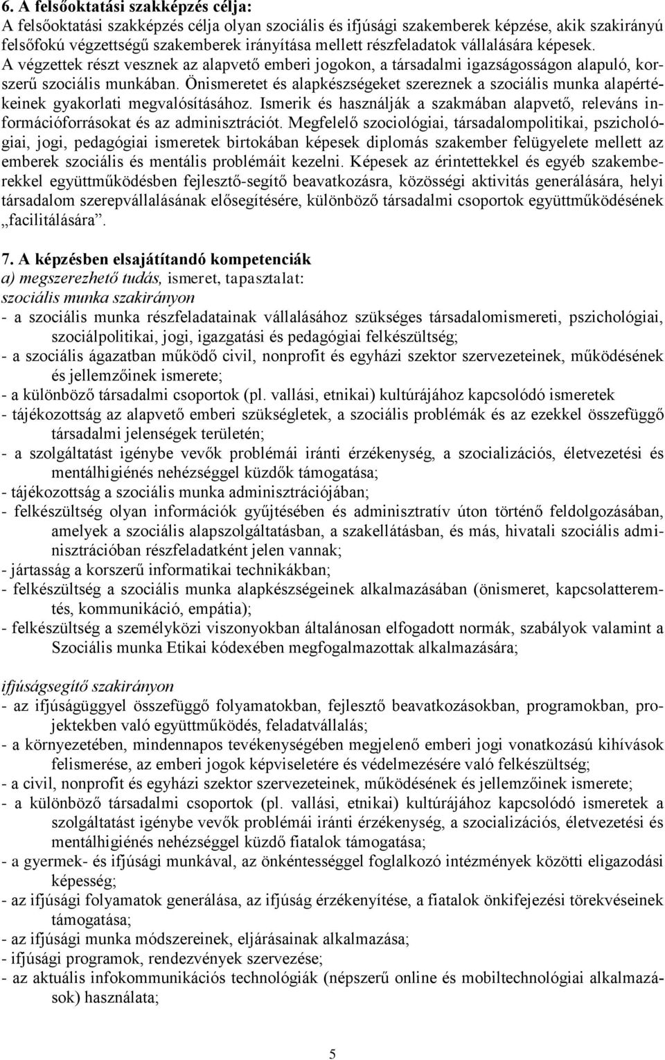 Önismeretet és alapkészségeket szereznek a szociális munka alapértékeinek gyakorlati megvalósításához. Ismerik és használják a szakmában alapvető, releváns információforrásokat és az adminisztrációt.