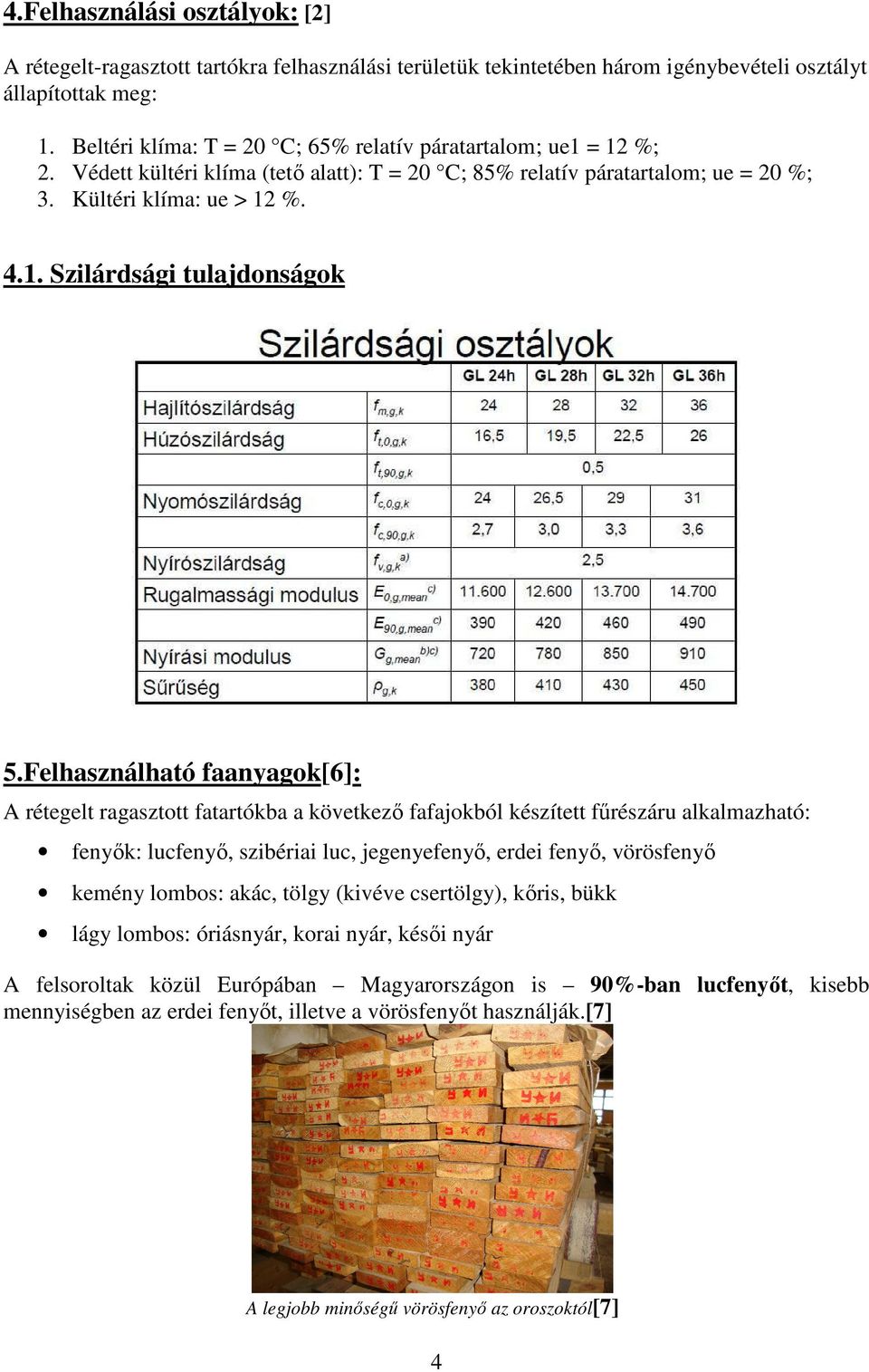 Felhasználható faanyagok[6]: A rétegelt ragasztott fatartókba a következő fafajokból készített fűrészáru alkalmazható: fenyők: lucfenyő, szibériai luc, jegenyefenyő, erdei fenyő, vörösfenyő kemény