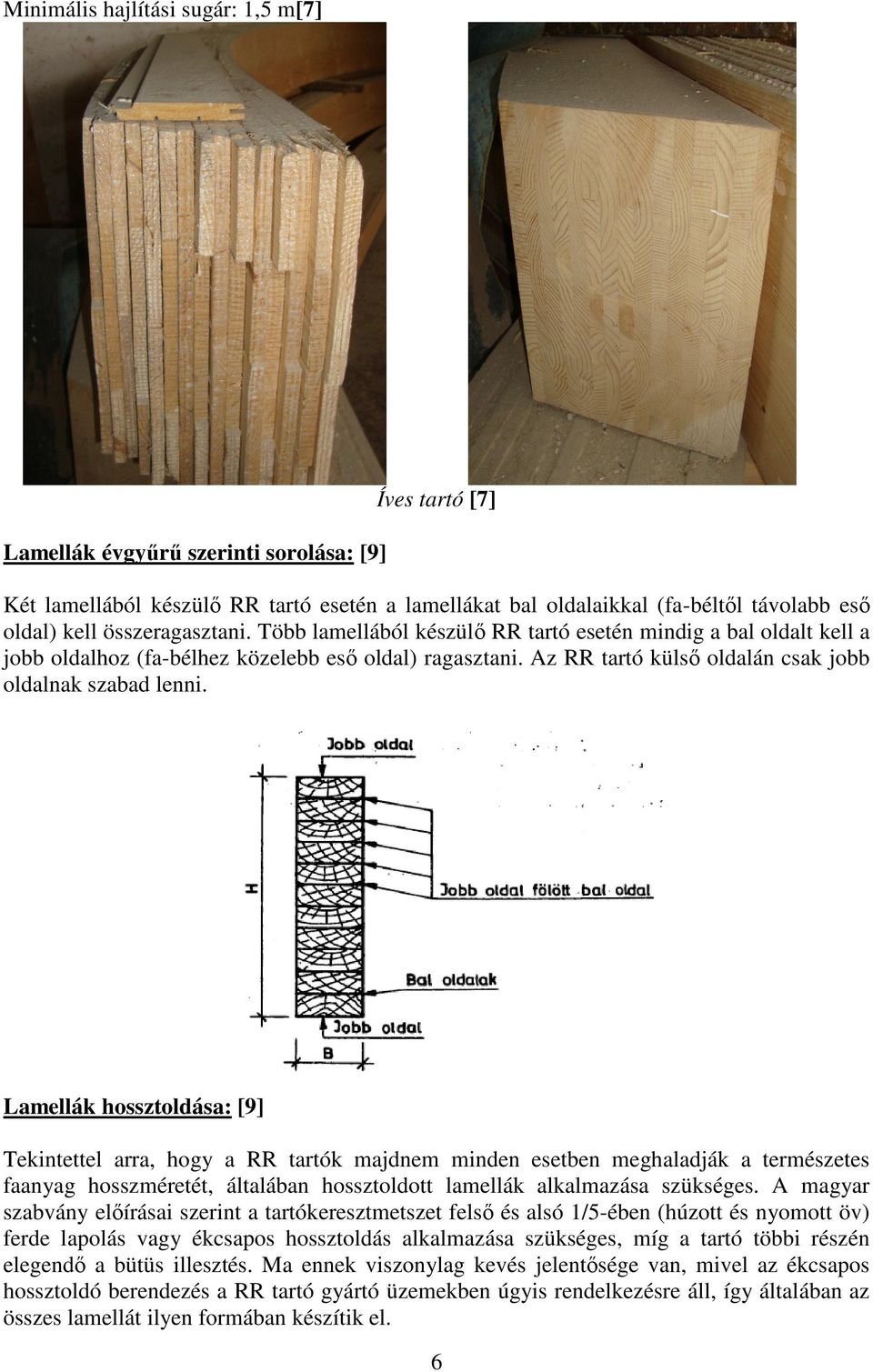 Lamellák hossztoldása: [9] Tekintettel arra, hogy a RR tartók majdnem minden esetben meghaladják a természetes faanyag hosszméretét, általában hossztoldott lamellák alkalmazása szükséges.