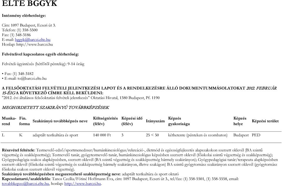 FBRUÁR 15-ÉIG A ÖVTZŐ CÍMR LL BÜLDNI: "2012. évi általános felsőoktatási felvételi jelentkezés" Oktatási Hivatal, 1380 Budapest, Pf.