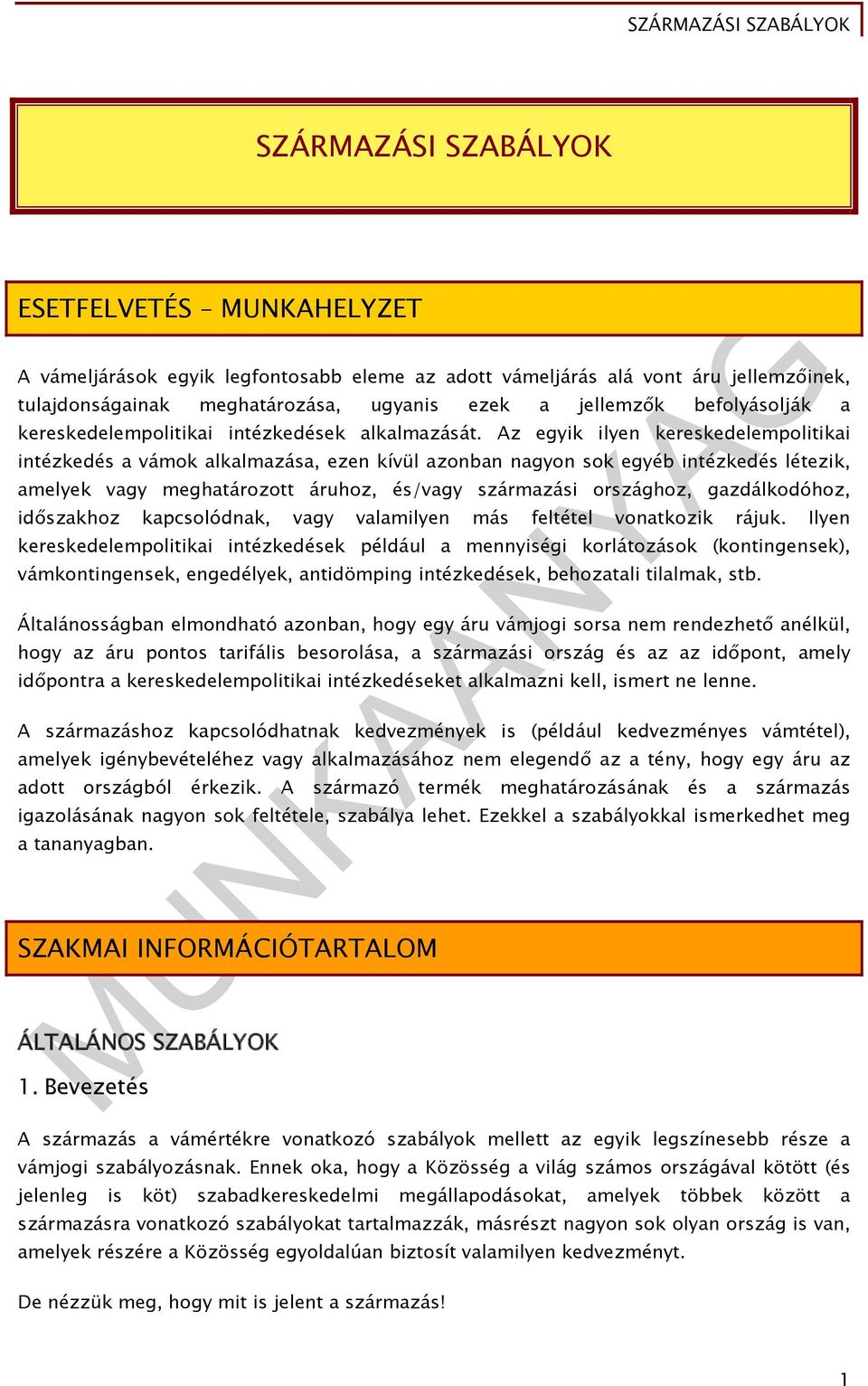 Az egyik ilyen kereskedelempolitikai intézkedés a vámok alkalmazása, ezen kívül azonban nagyon sok egyéb intézkedés létezik, amelyek vagy meghatározott áruhoz, és/vagy származási országhoz,