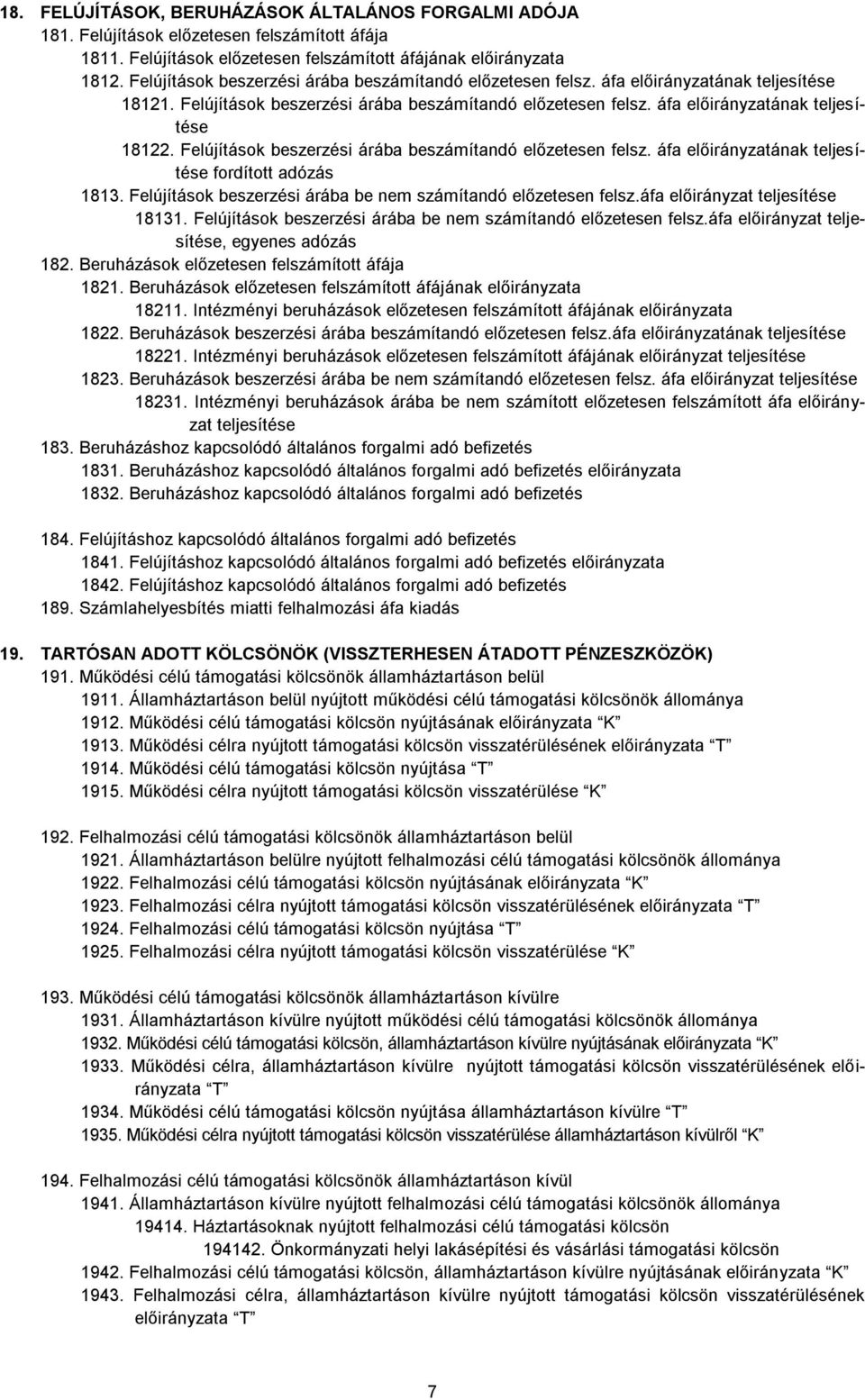 Felújítások beszerzési árába beszámítandó előzetesen felsz. áfa előirányzatának teljesítése fordított adózás 1813. Felújítások beszerzési árába be nem számítandó előzetesen felsz.