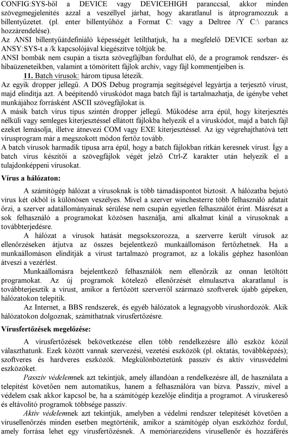 Az ANSI billentyűátdefiniáló képességét letilthatjuk, ha a megfelelődevice sorban az ANSY:SYS-t a /k kapcsolójával kiegészítve töltjük be.