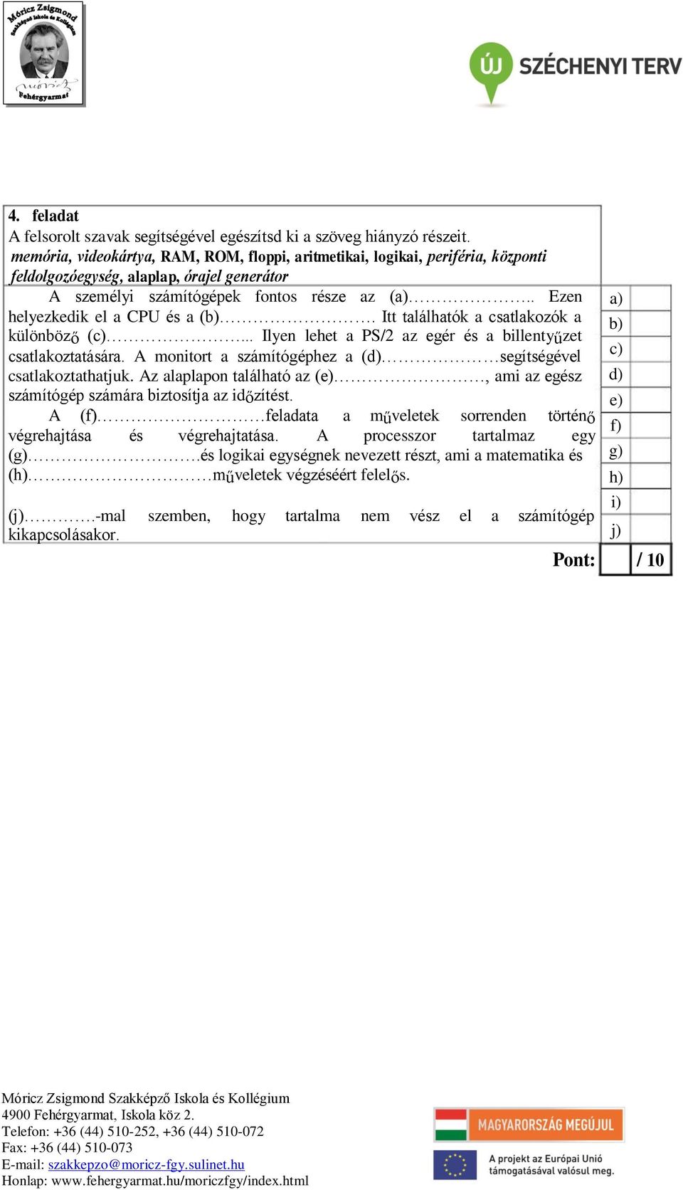 . Ezen helyezkedik el a CPU és a (. Itt találhatók a csatlakozók a különböző (... Ilyen lehet a PS/2 az egér és a billentyűzet csatlakoztatására.