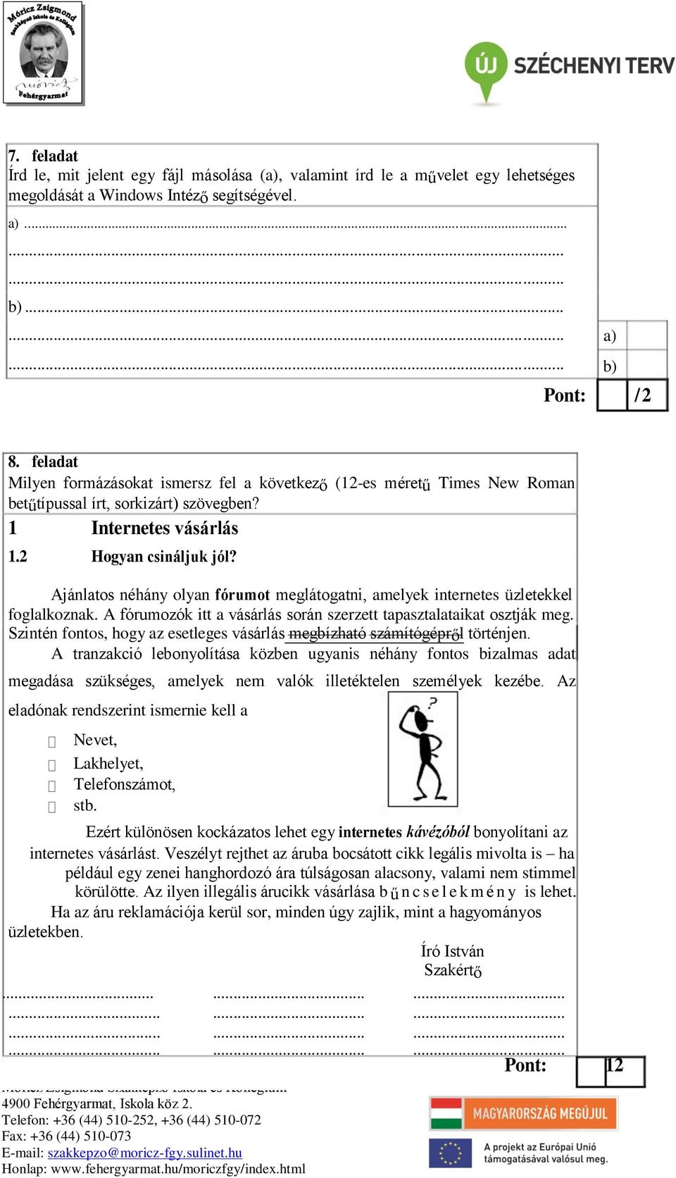 Ajánlatos néhány olyan fórumot meglátogatni, amelyek internetes üzletekkel foglalkoznak. A fórumozók itt a vásárlás során szerzett tapasztalataikat osztják meg.