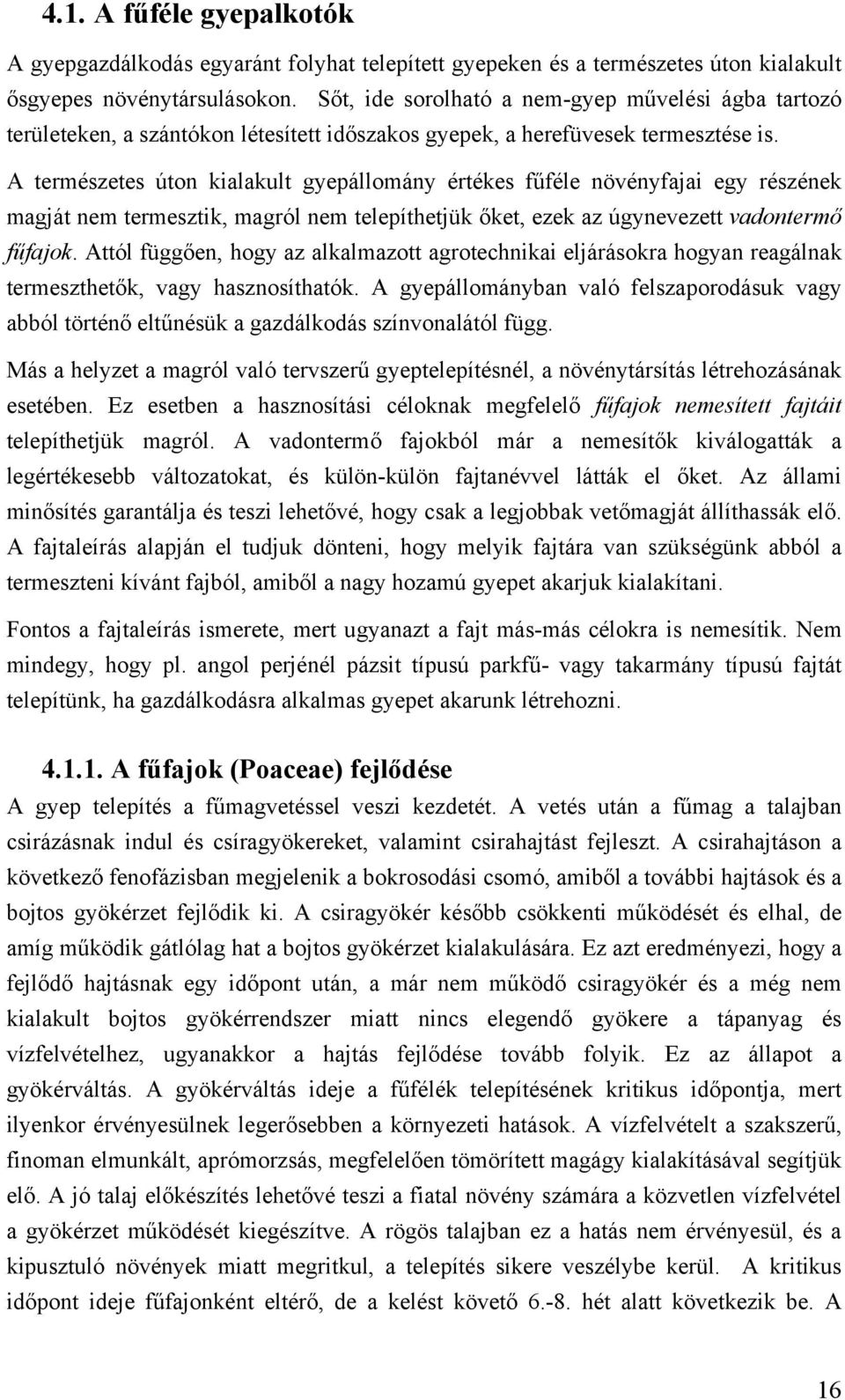 A természetes úton kialakult gyepállomány értékes fűféle növényfajai egy részének magját nem termesztik, magról nem telepíthetjük őket, ezek az úgynevezett vadontermő fűfajok.