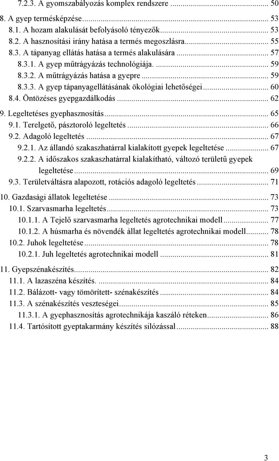 Legeltetéses gyephasznosítás... 65 9.1. Terelgető, pásztoroló legeltetés... 66 9.2. Adagoló legeltetés... 67 9.2.1. Az állandó szakaszhatárral kialakított gyepek legeltetése... 67 9.2.2. A időszakos szakaszhatárral kialakítható, változó területű gyepek legeltetése.