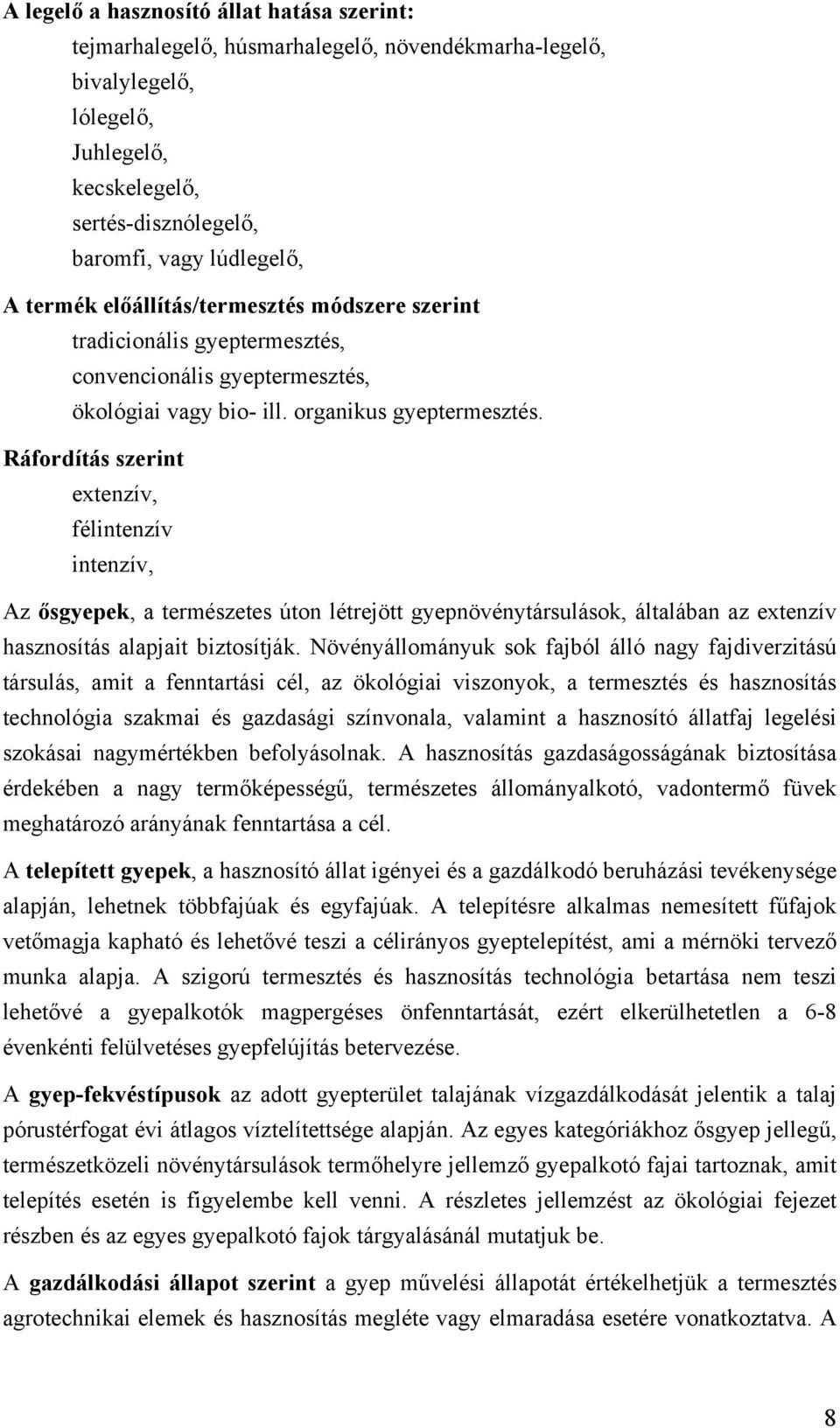 Ráfordítás szerint extenzív, félintenzív intenzív, Az ősgyepek, a természetes úton létrejött gyepnövénytársulások, általában az extenzív hasznosítás alapjait biztosítják.