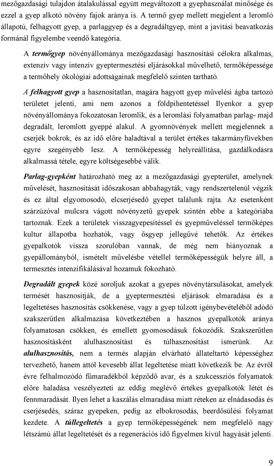 A termőgyep növényállománya mezőgazdasági hasznosítási célokra alkalmas, extenzív vagy intenzív gyeptermesztési eljárásokkal művelhető, termőképessége a termőhely ökológiai adottságainak megfelelő