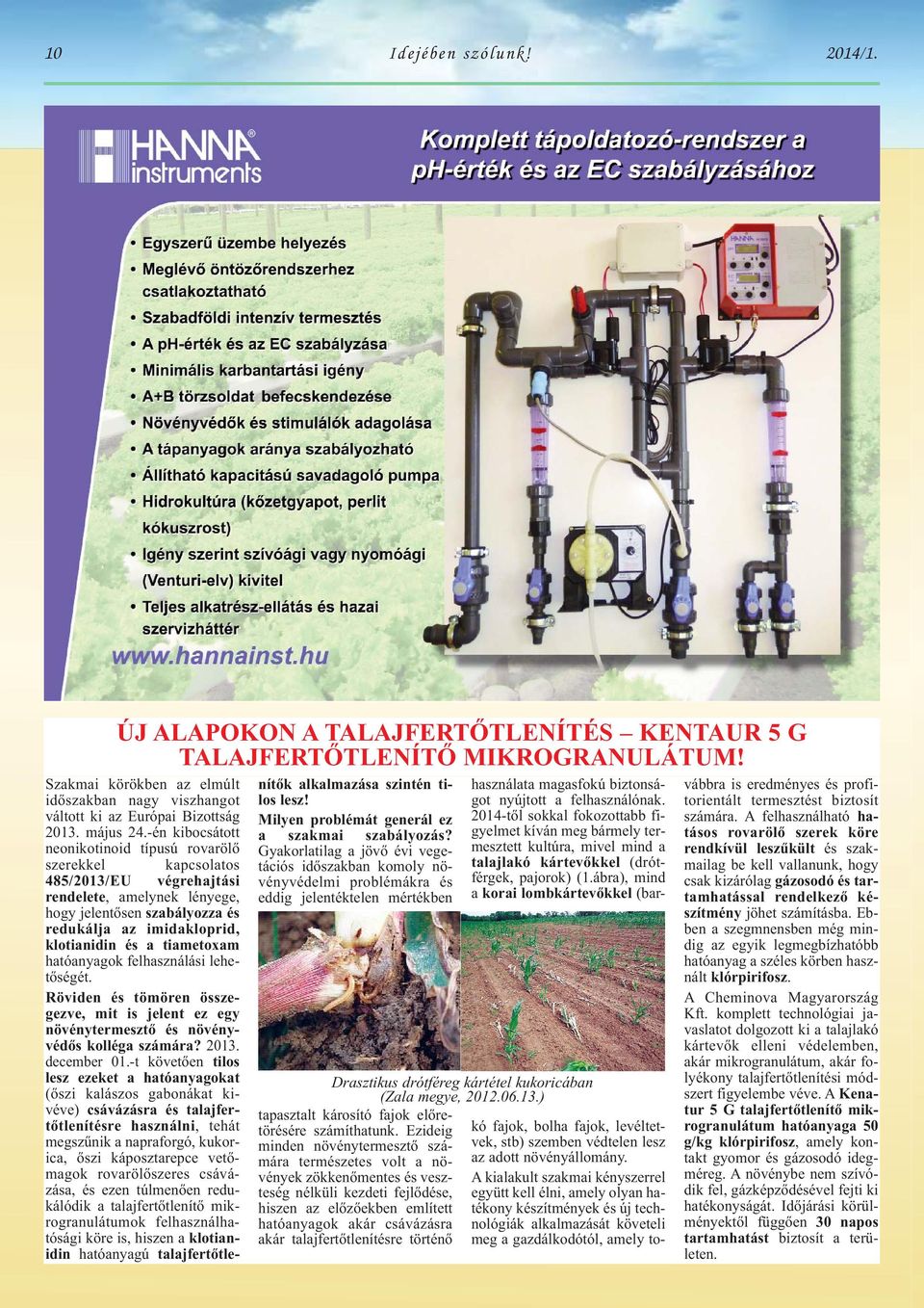 -én kibocsátott neonikotinoid típusú rovarölő szerekkel kapcsolatos 485/2013/EU végrehajtási rendelete, amelynek lényege, hogy jelentősen szabályozza és redukálja az imidakloprid, klotianidin és a