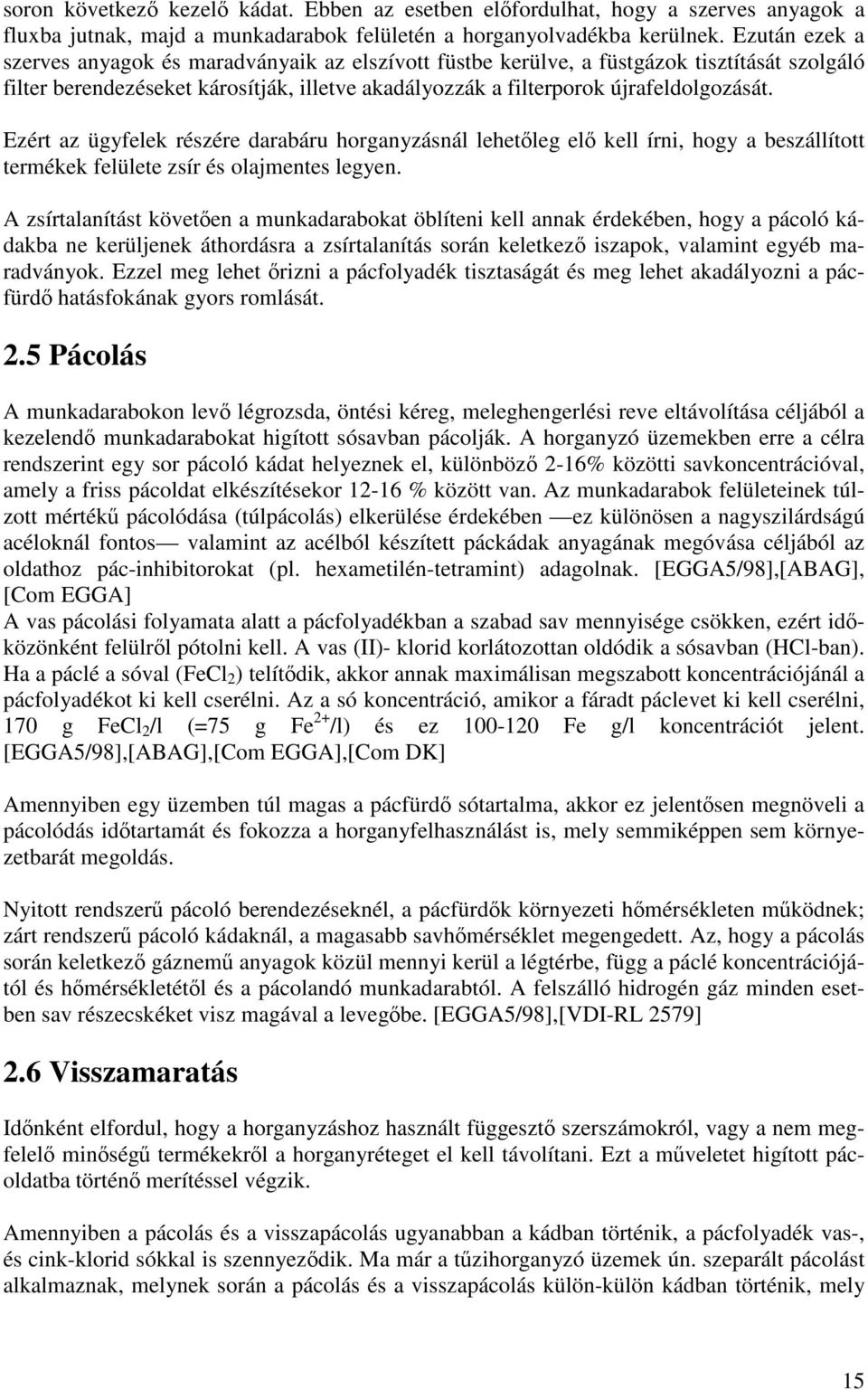 Ezért az ügyfelek részére darabáru horganyzásnál lehetőleg elő kell írni, hogy a beszállított termékek felülete zsír és olajmentes legyen.