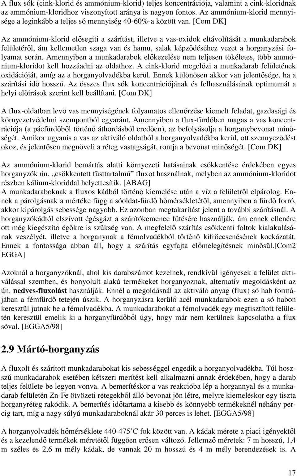 [Com DK] Az ammónium-klorid elősegíti a szárítást, illetve a vas-oxidok eltávolítását a munkadarabok felületéről, ám kellemetlen szaga van és hamu, salak képződéséhez vezet a horganyzási folyamat