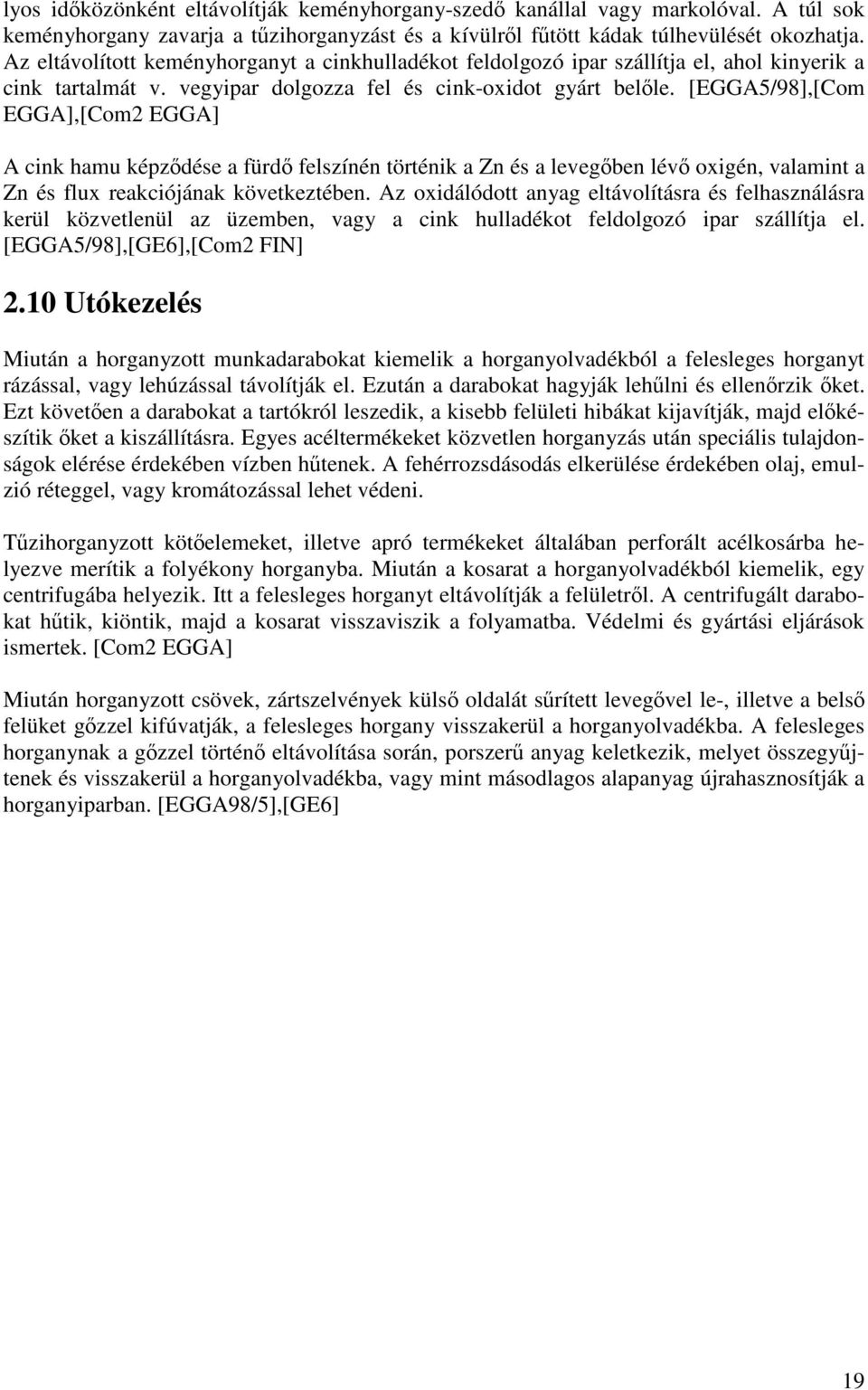 [EGGA5/98],[Com EGGA],[Com2 EGGA] A cink hamu képződése a fürdő felszínén történik a Zn és a levegőben lévő oxigén, valamint a Zn és flux reakciójának következtében.