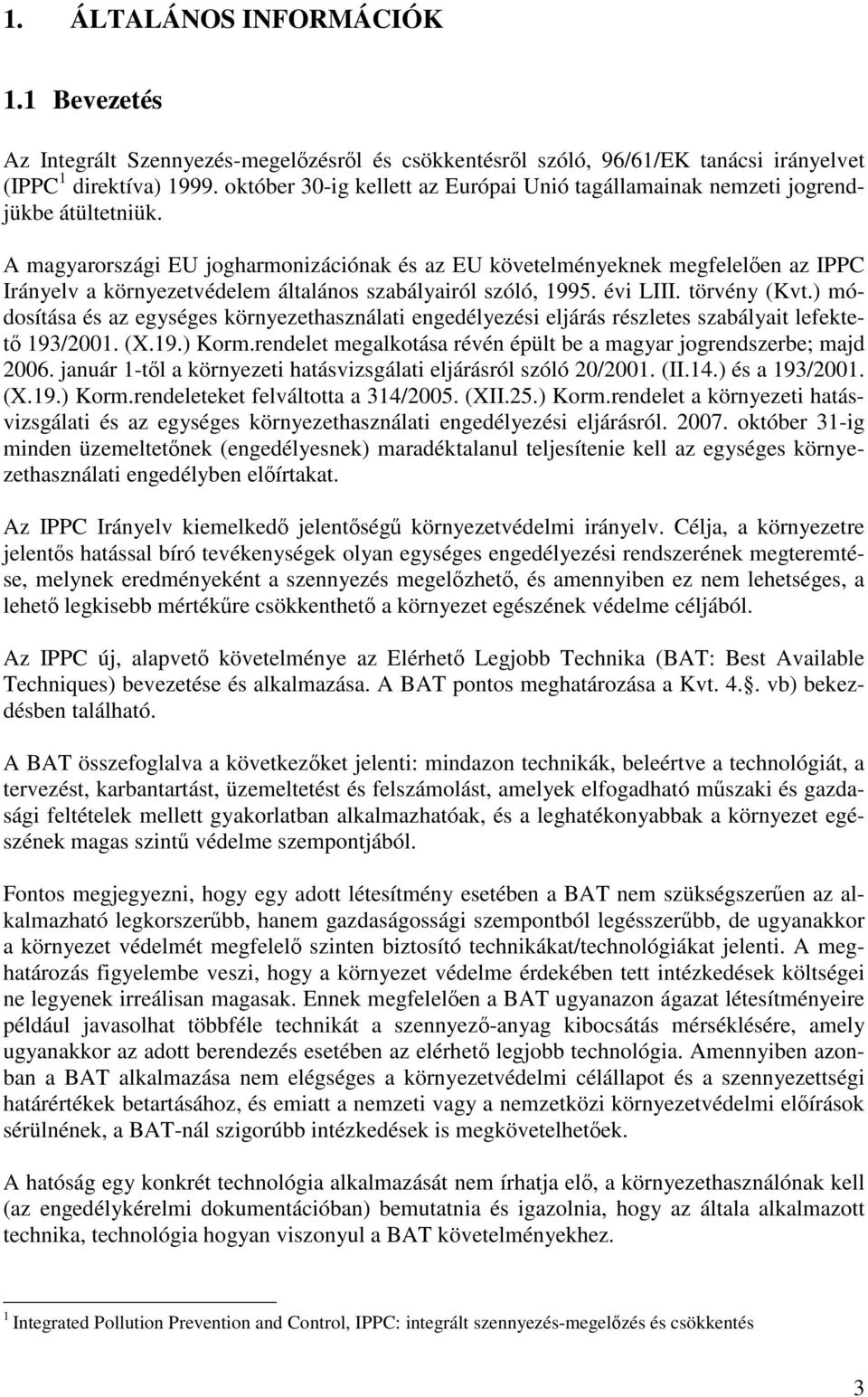 A magyarországi EU jogharmonizációnak és az EU követelményeknek megfelelően az IPPC Irányelv a környezetvédelem általános szabályairól szóló, 1995. évi LIII. törvény (Kvt.