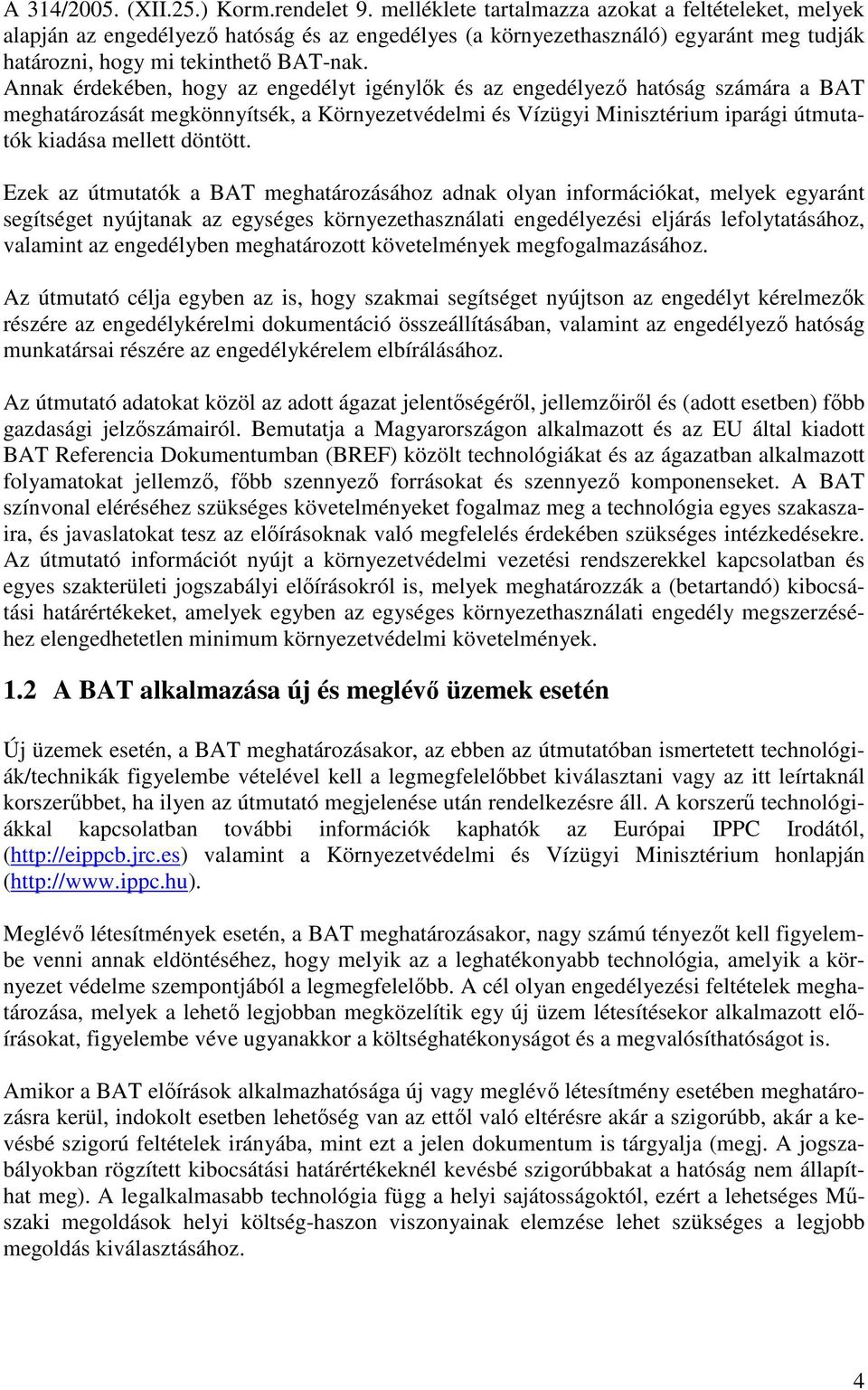 Annak érdekében, hogy az engedélyt igénylők és az engedélyező hatóság számára a BAT meghatározását megkönnyítsék, a Környezetvédelmi és Vízügyi Minisztérium iparági útmutatók kiadása mellett döntött.